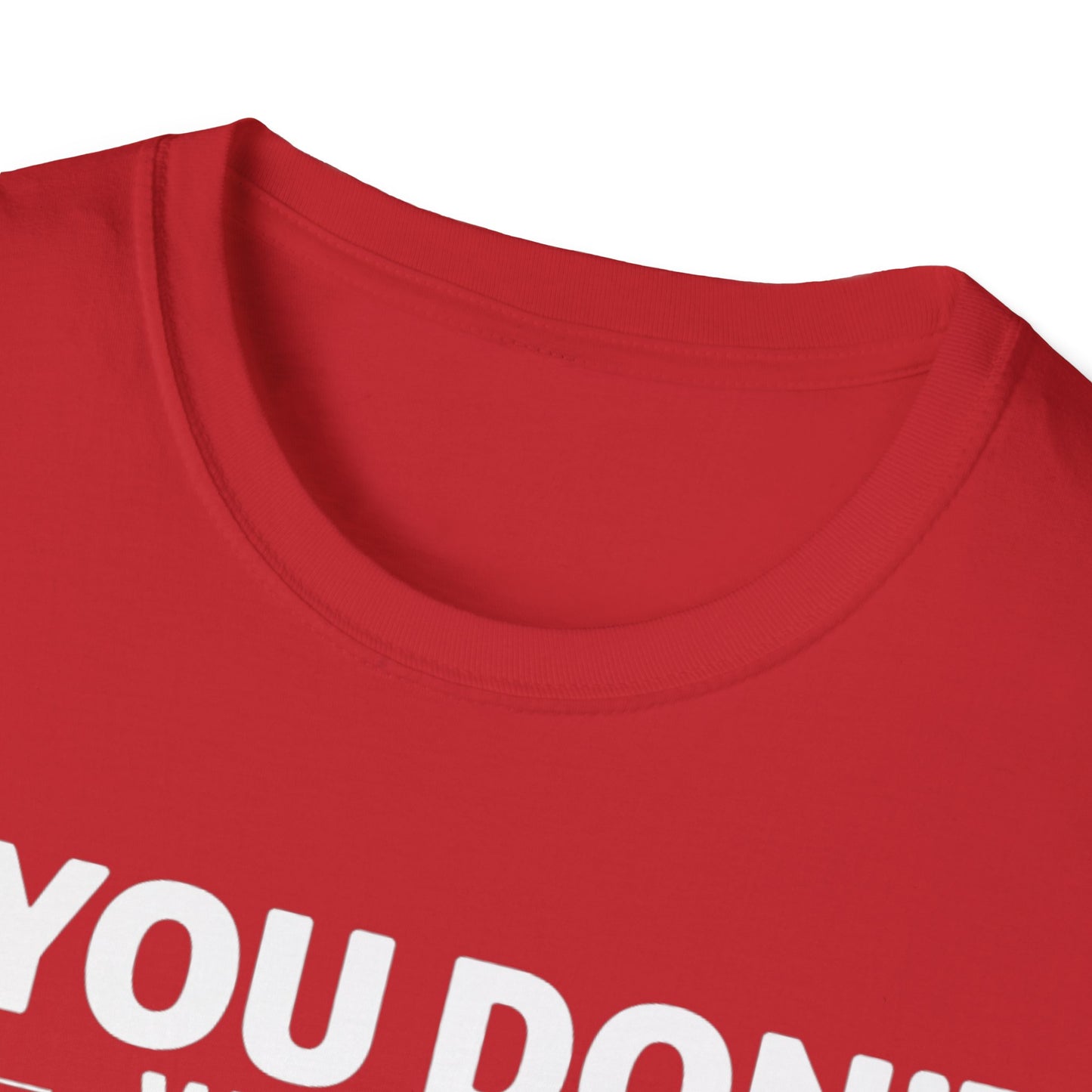 "If you don't want a sarcastic " T-Shirt