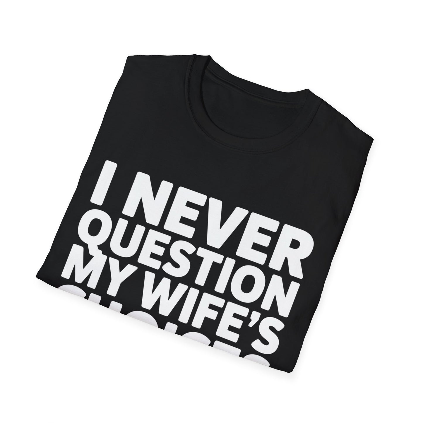 "I Never Question My Wife" T-Shirt