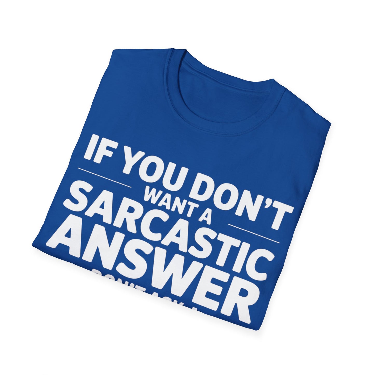 "If you don't want a sarcastic " T-Shirt