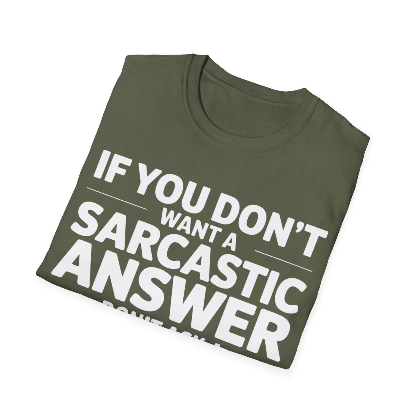 "If you don't want a sarcastic " T-Shirt