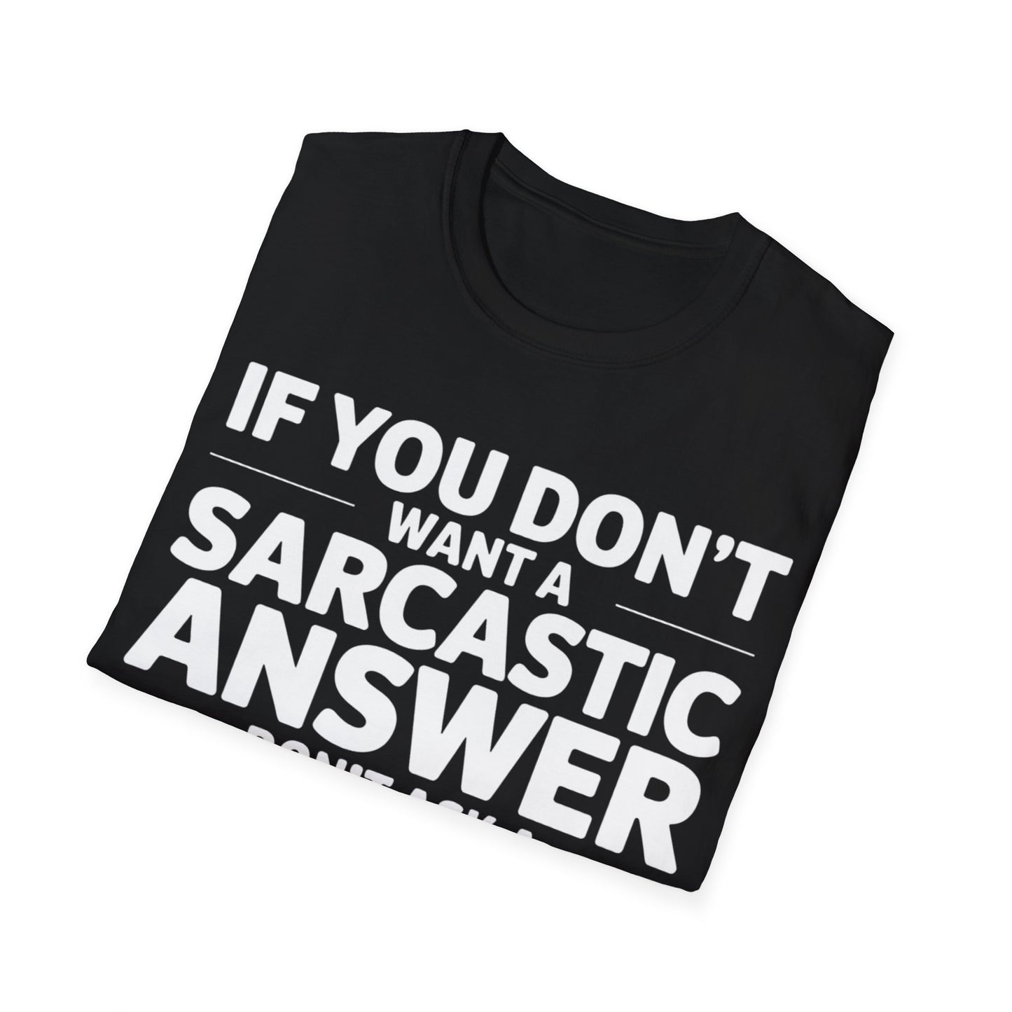 "If you don't want a sarcastic " T-Shirt