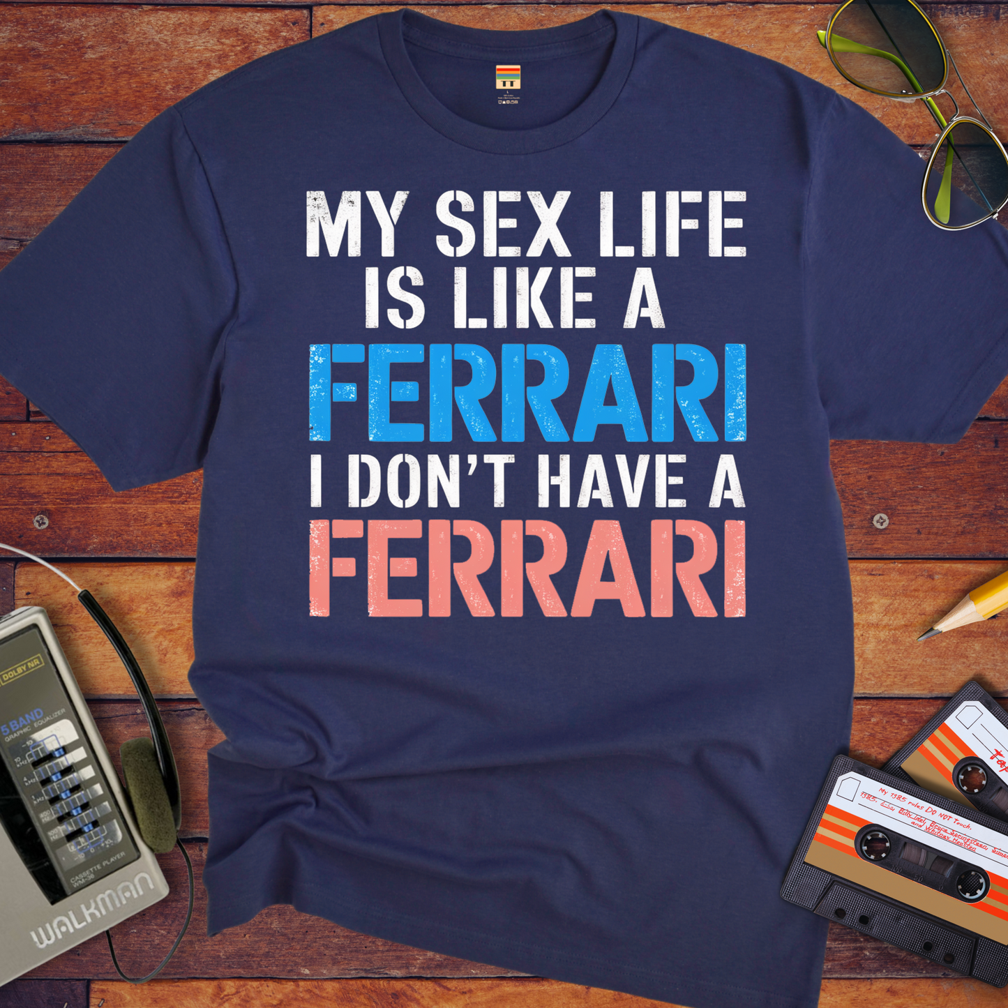 "MY SEX LIFE IS LIKE A FERRARI I DON'T HAVE A FERRARI" T-Shirt