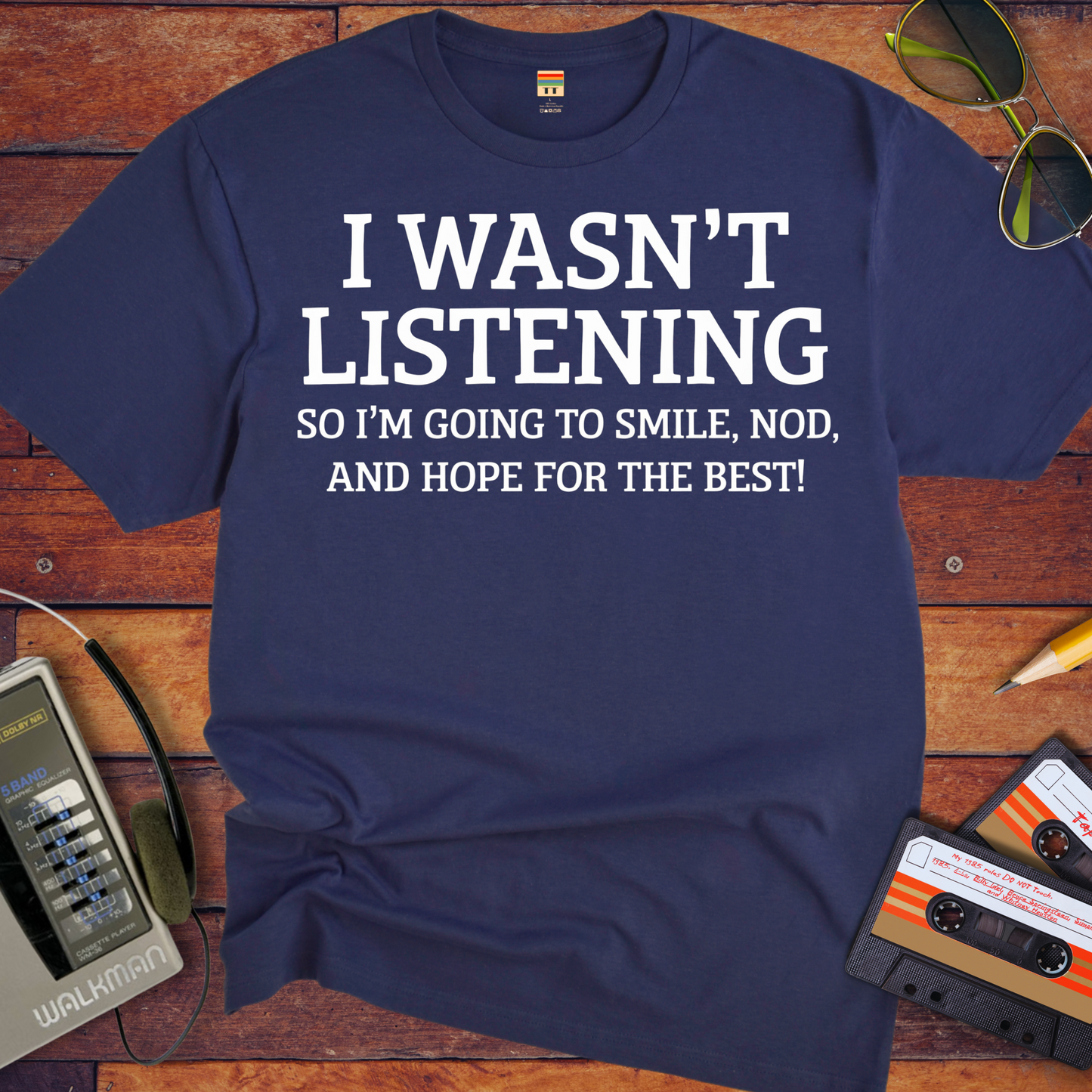'I WASN'T LISTENING, SO I'M GOING TO SMILE' Funny T-Shirt