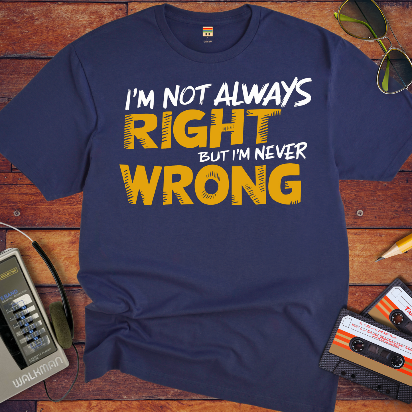 "I'm not always right, but I'm never wrong" T-Shirt
