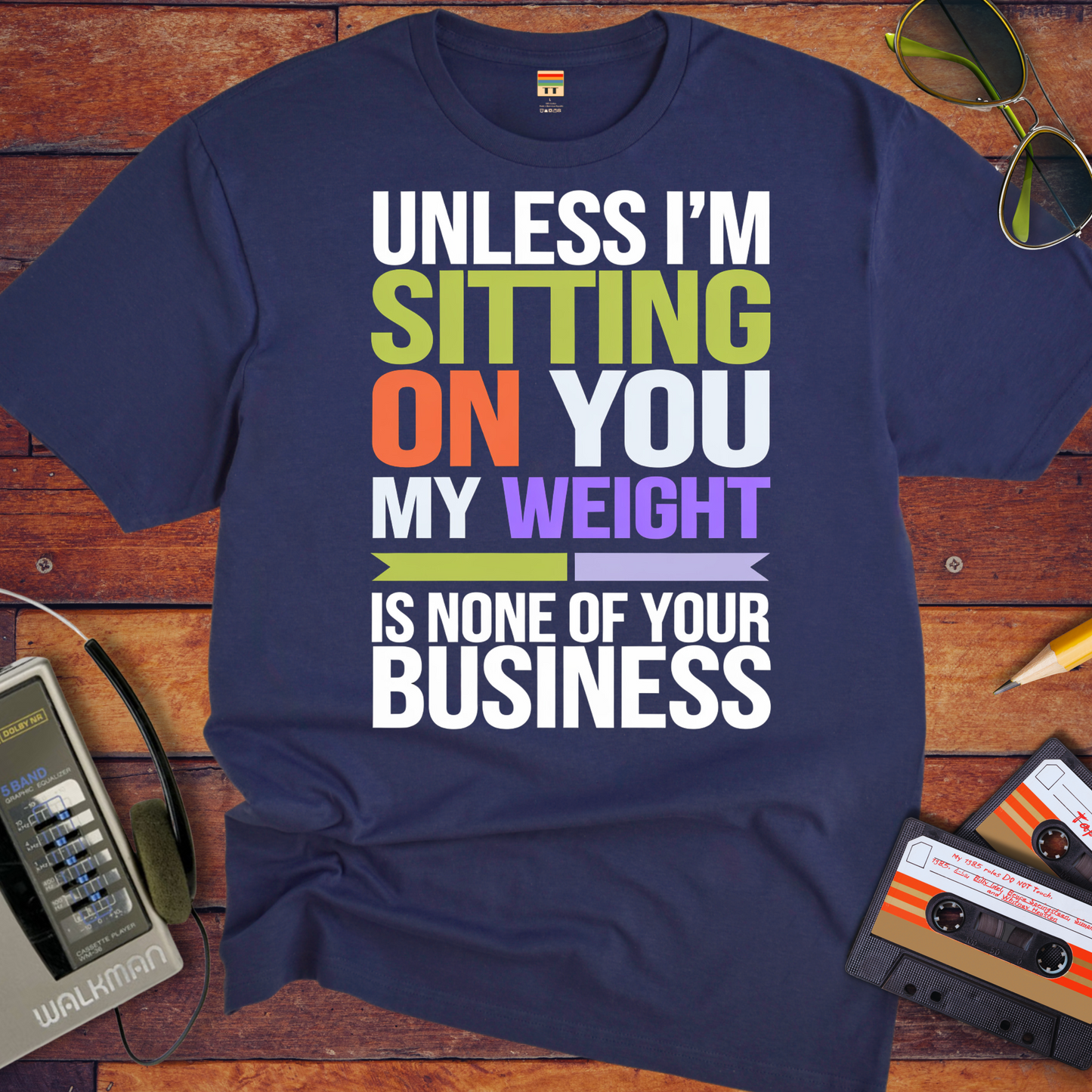 "Unless I'm sitting on you, my weight is none of your business" T-Shirt