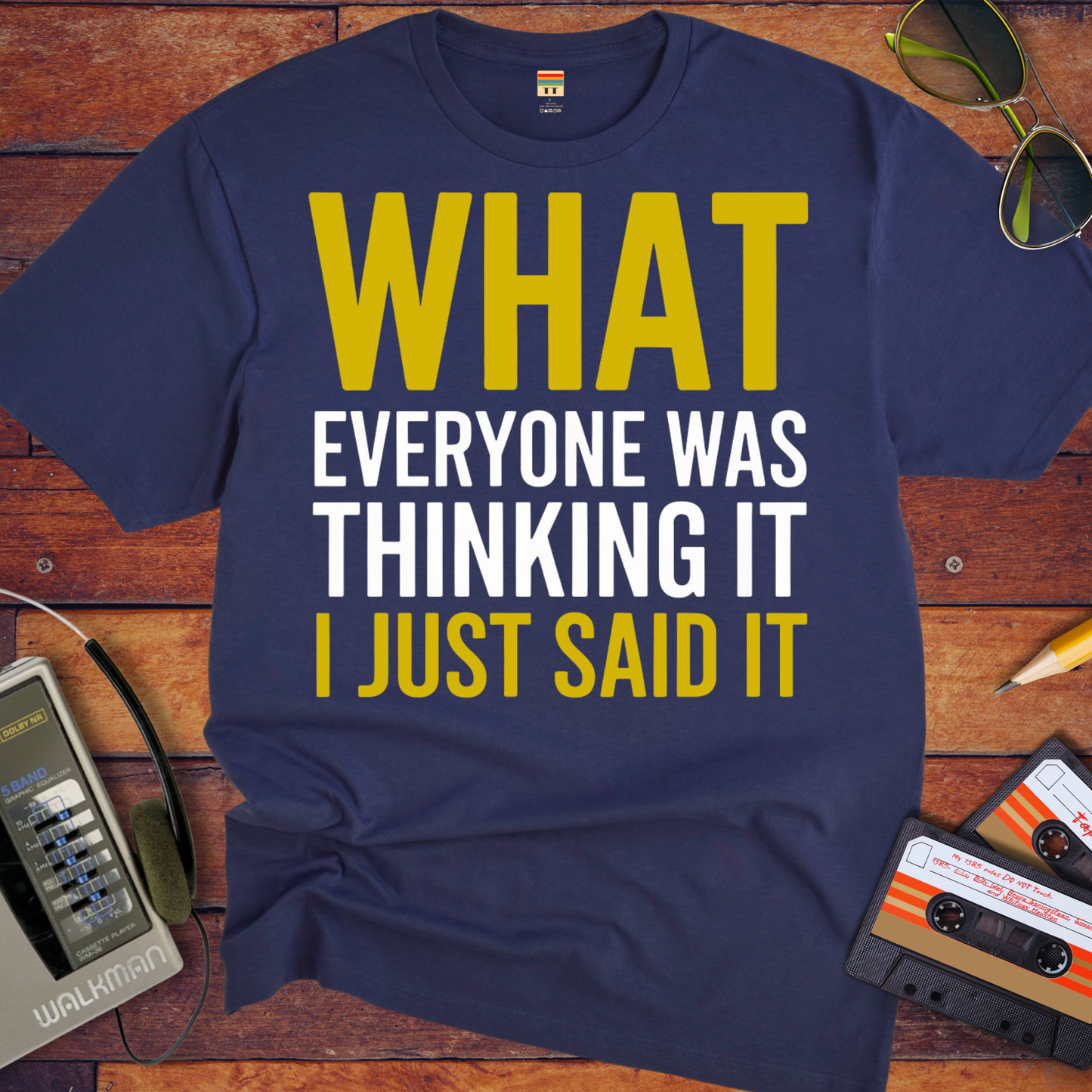 "What EVERYONE WAS THINKING IT I JUST SAID IT'" T-Shirt