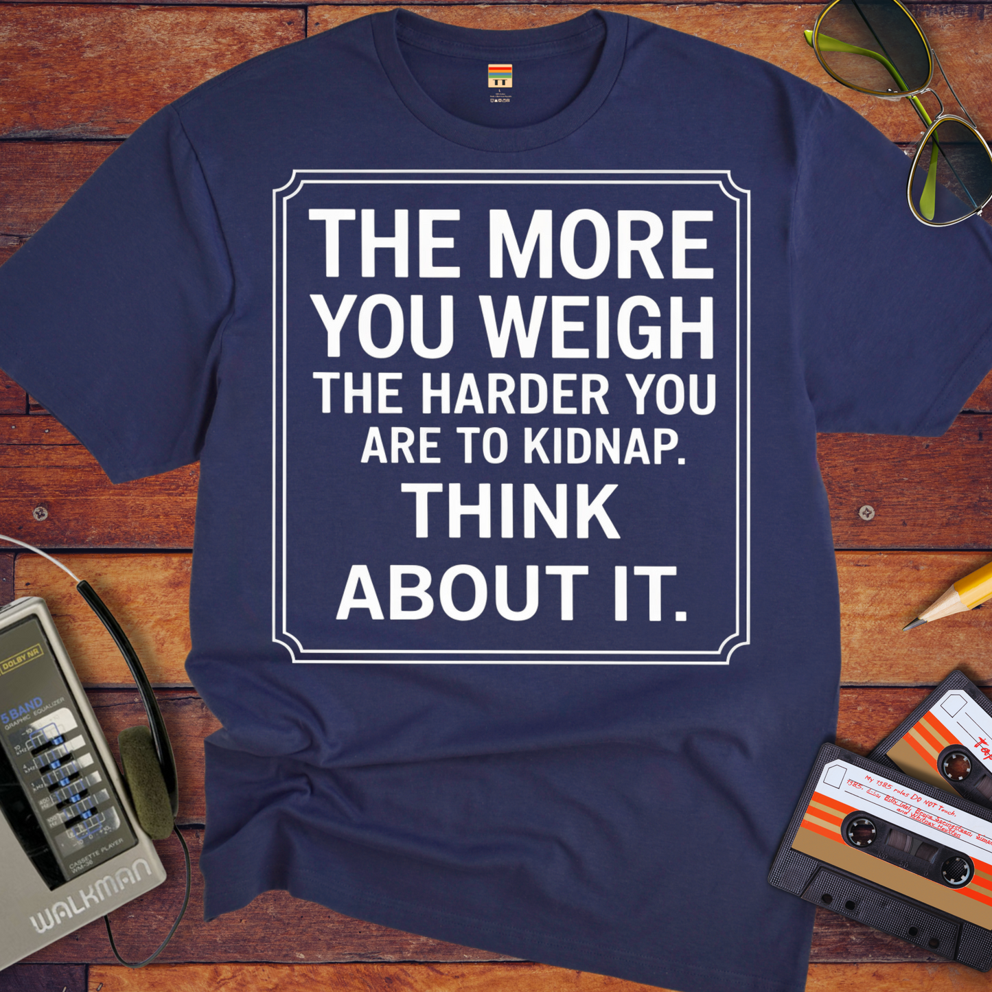 "The More you weigh, the harder you are to kidnap" T-Shirt