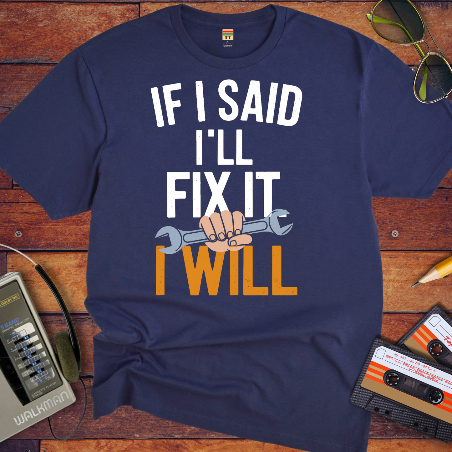 "If I said I'll fix it, I will " T-Shirt