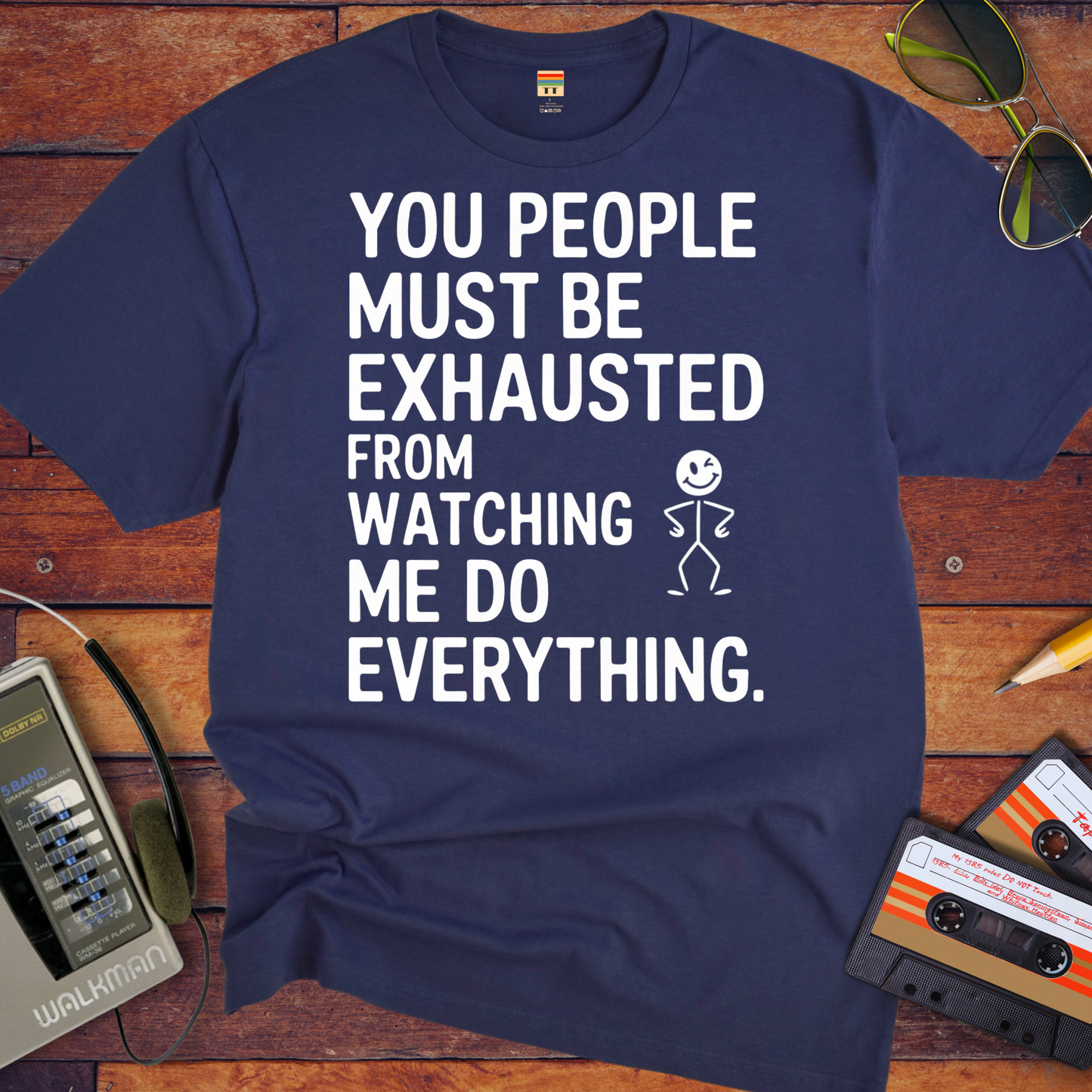 "You people must be exhausted watching me do everything" T-Shirt