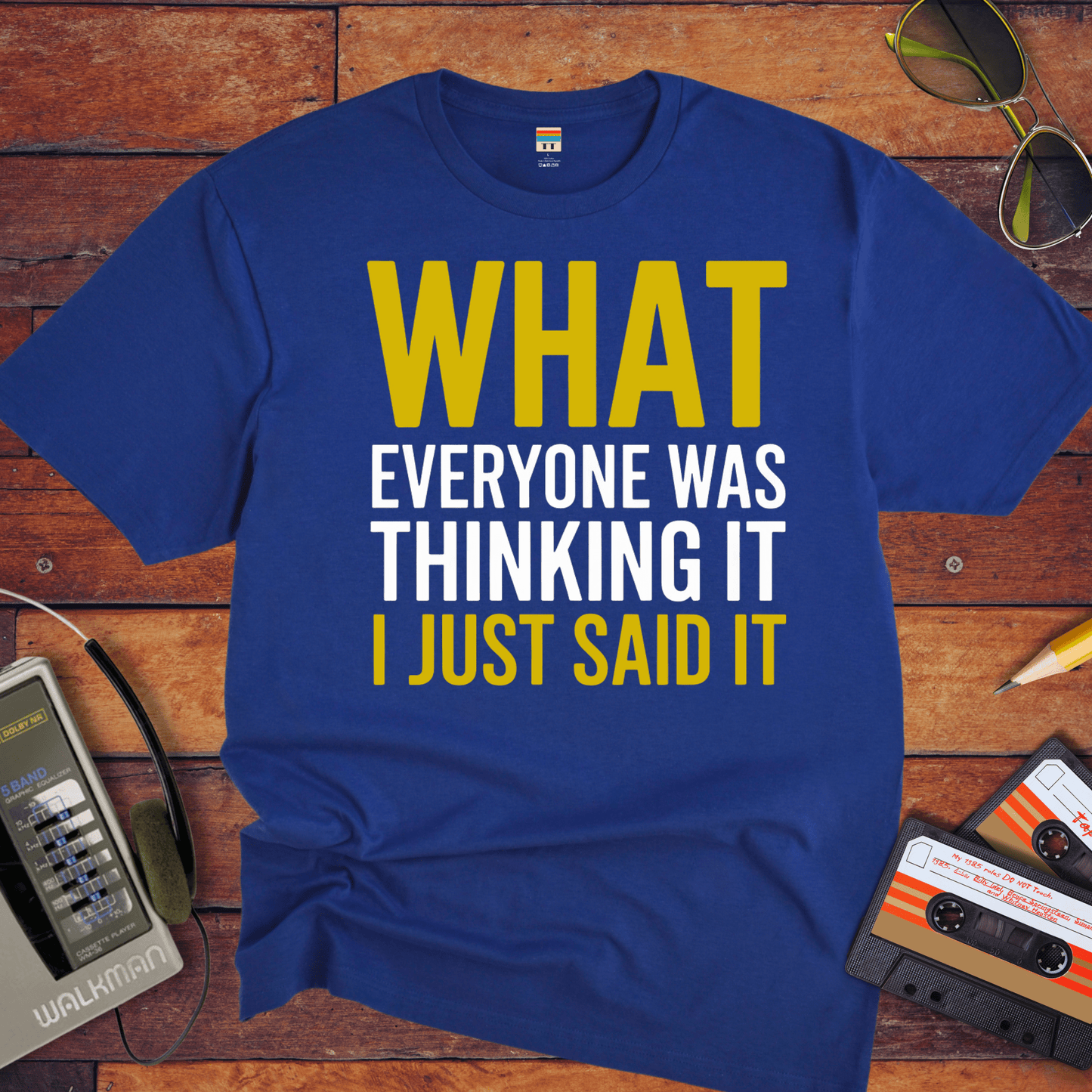 "What EVERYONE WAS THINKING IT I JUST SAID IT" T-Shirt