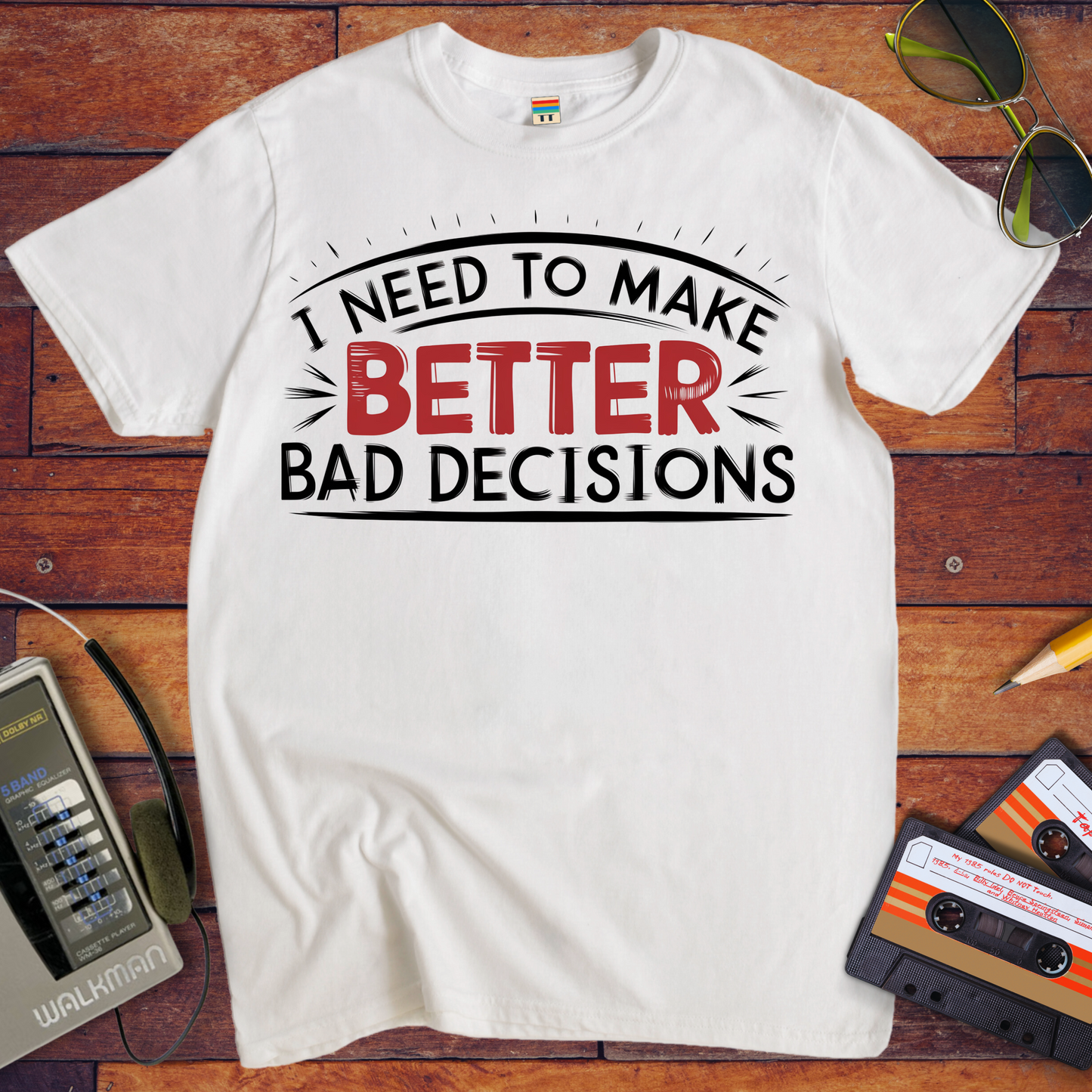 'I NEED TO MAKE BETTER BAD DECISIONS' T-Shirt