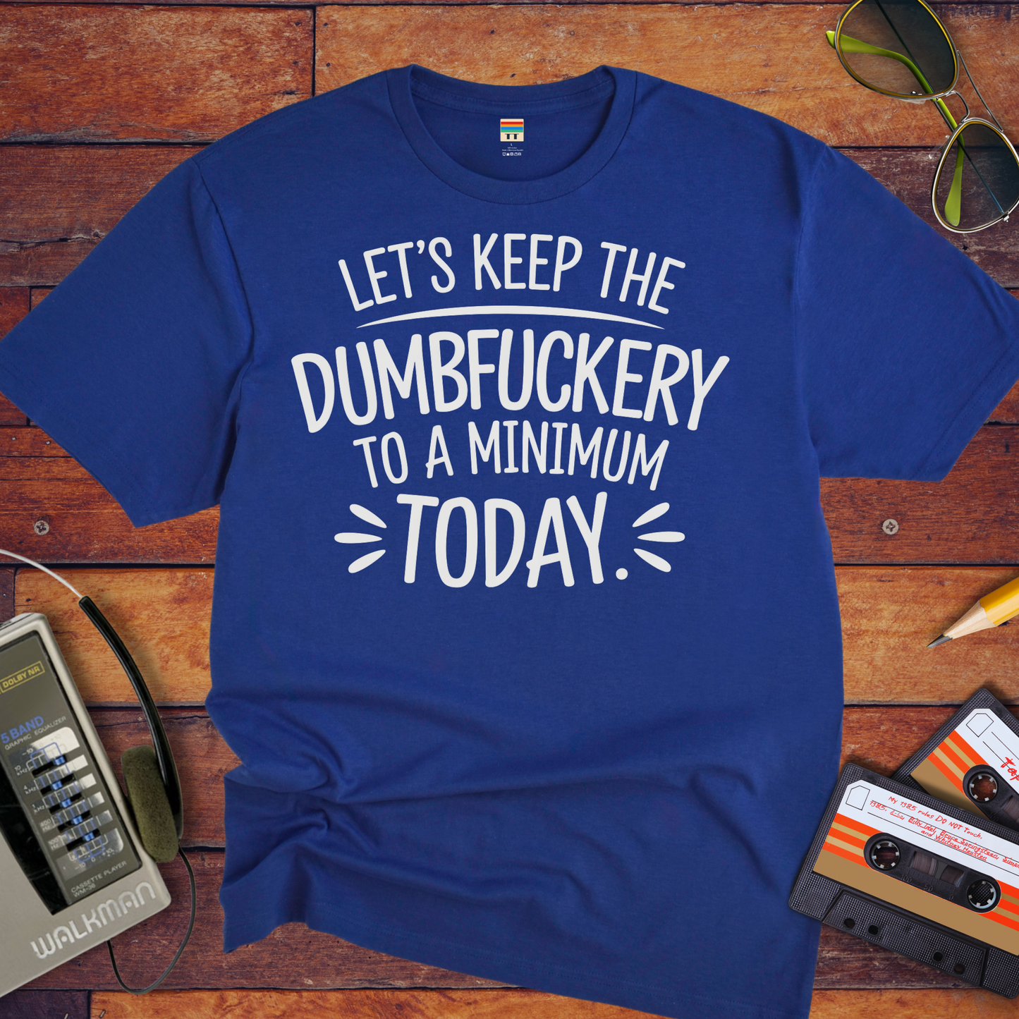 "Let's Keep the Dumbfuckery to a Minimum Today" T-Shirt