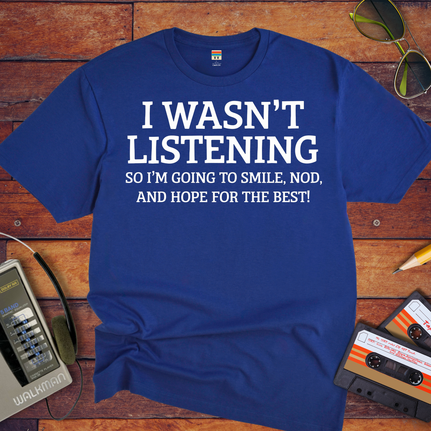 'I WASN'T LISTENING, SO I'M GOING TO SMILE' Funny T-Shirt