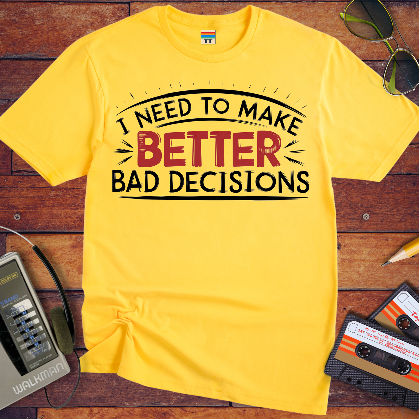 'I NEED TO MAKE BETTER BAD DECISIONS' T-Shirt