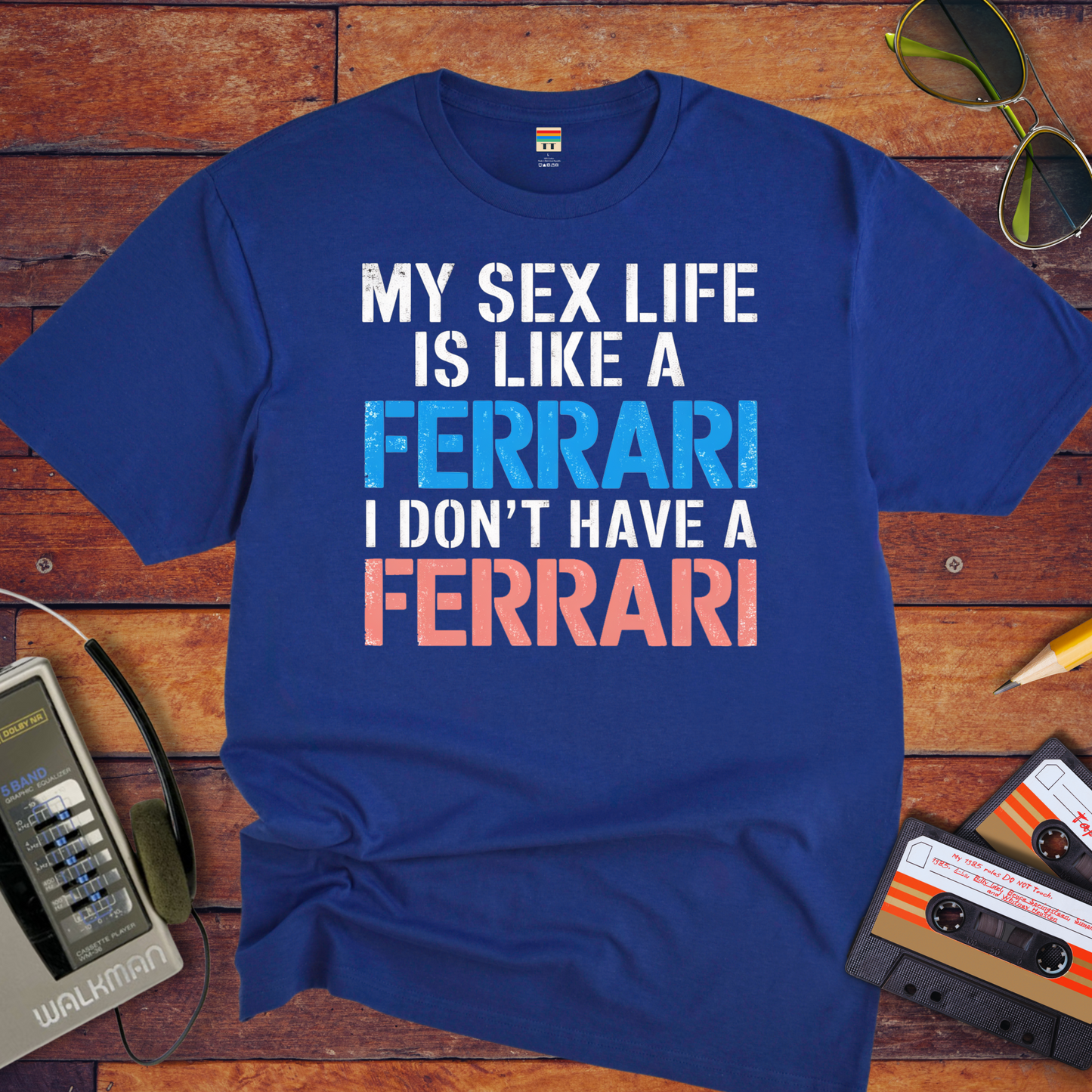 "MY SEX LIFE IS LIKE A FERRARI I DON'T HAVE A FERRARI" T-Shirt