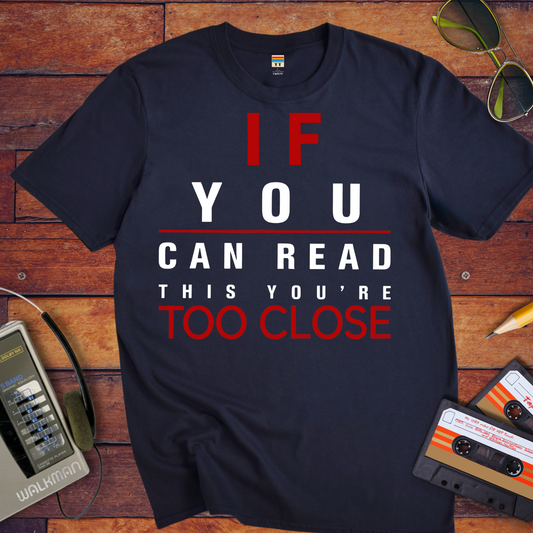 'If Your Can Read This Your Too Close' Funny T-Shirt