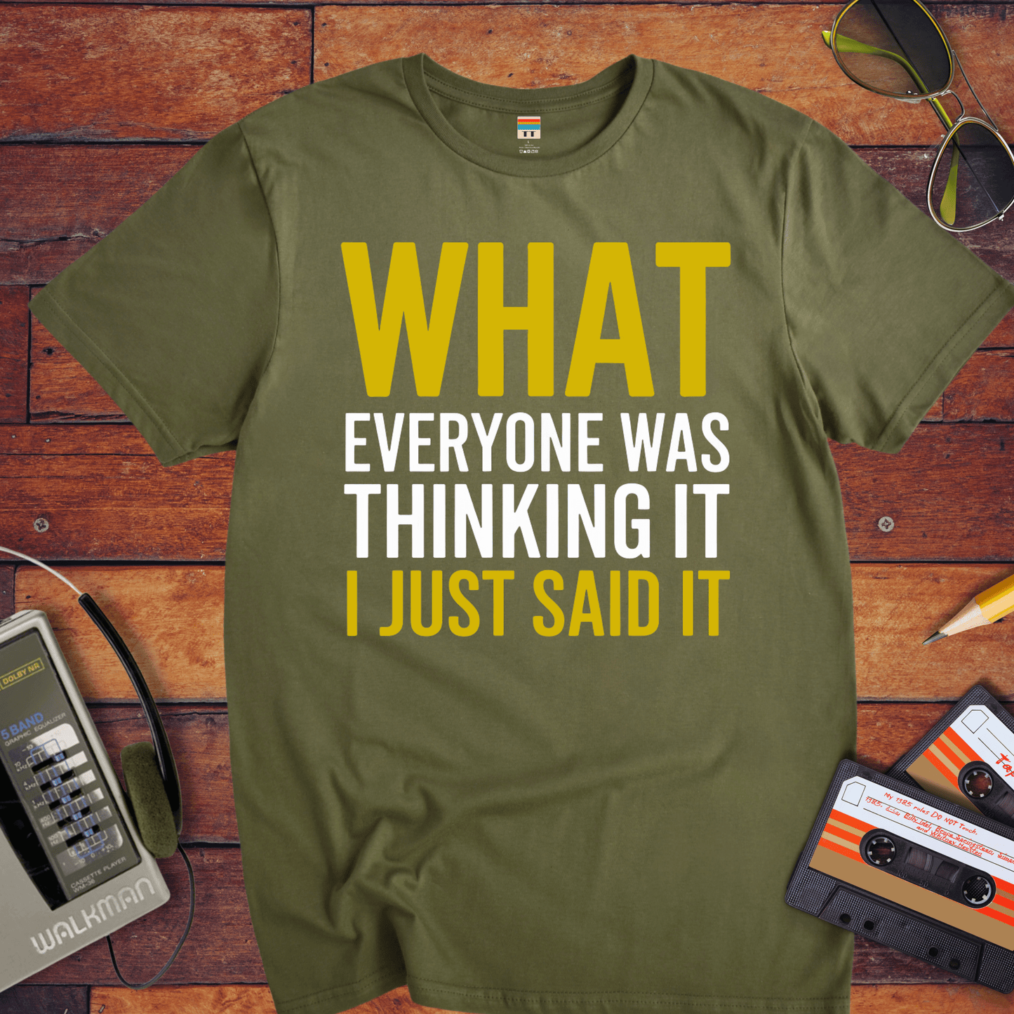 "What EVERYONE WAS THINKING IT I JUST SAID IT" T-Shirt