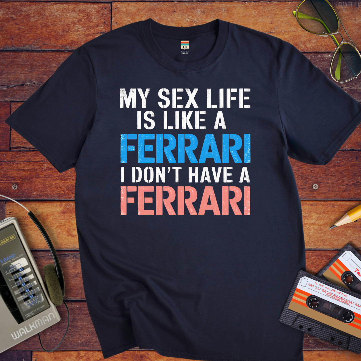 "MY SEX LIFE IS LIKE A FERRARI I DON'T HAVE A FERRARI" T-Shirt