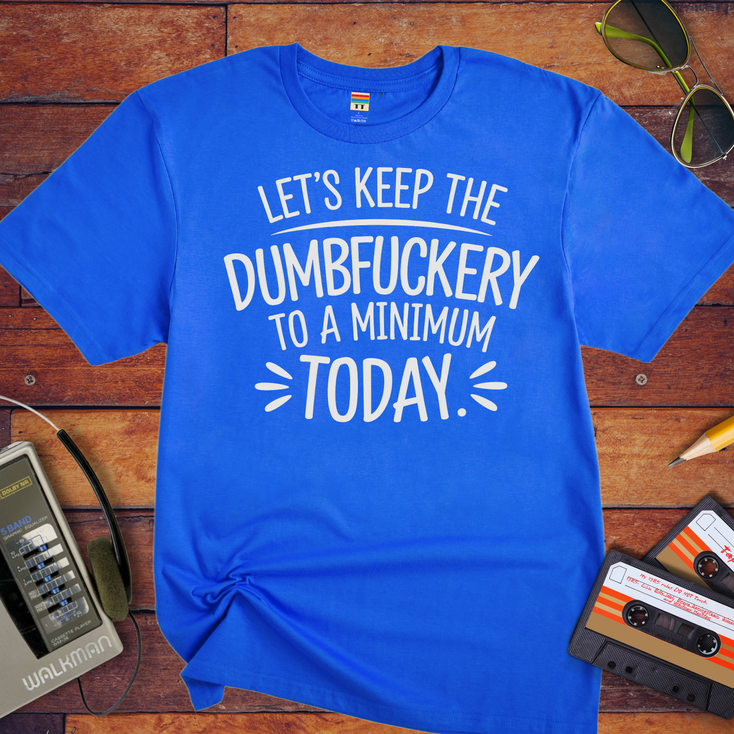 "Let's Keep the Dumbfuckery to a Minimum Today" T-Shirt