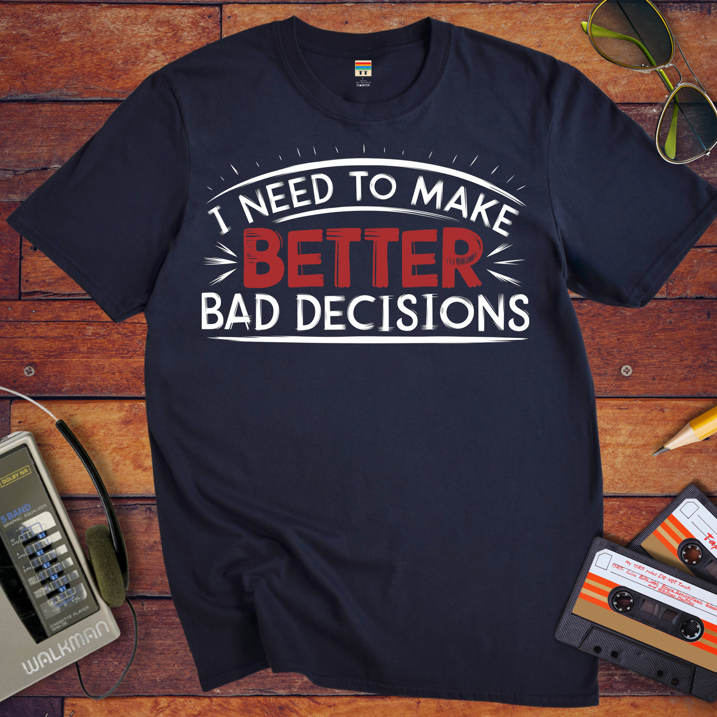 'I NEED TO MAKE BETTER BAD DECISIONS' T-Shirt