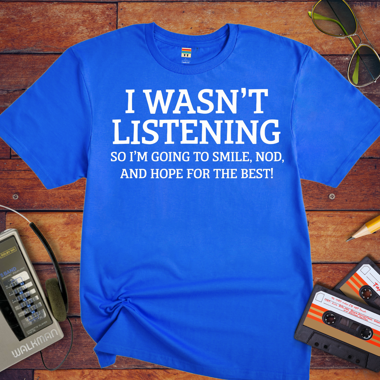 'I WASN'T LISTENING, SO I'M GOING TO SMILE' Funny T-Shirt