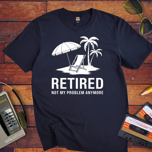 'Retired, not my problem anymore' T-Shirt