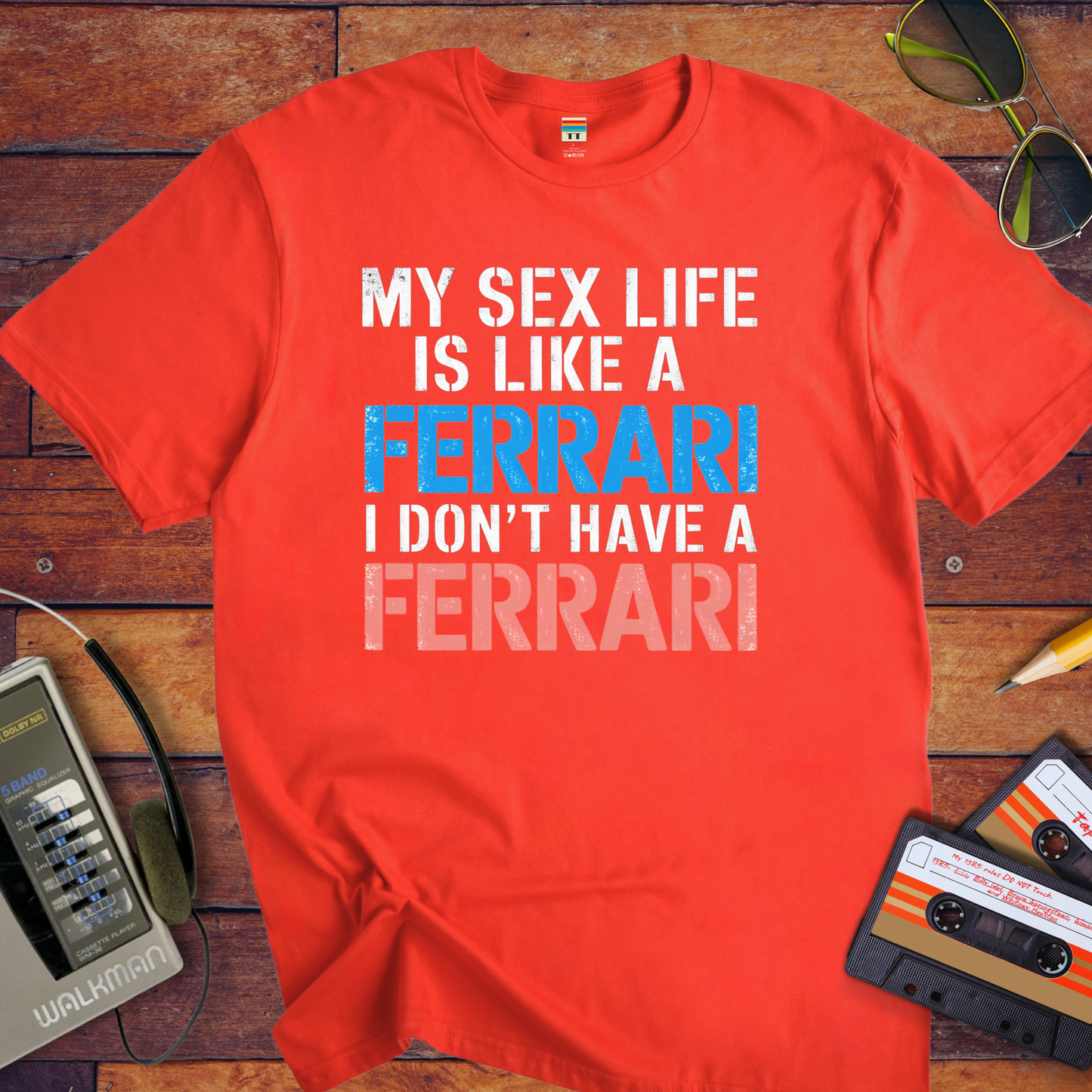 "MY SEX LIFE IS LIKE A FERRARI I DON'T HAVE A FERRARI" T-Shirt