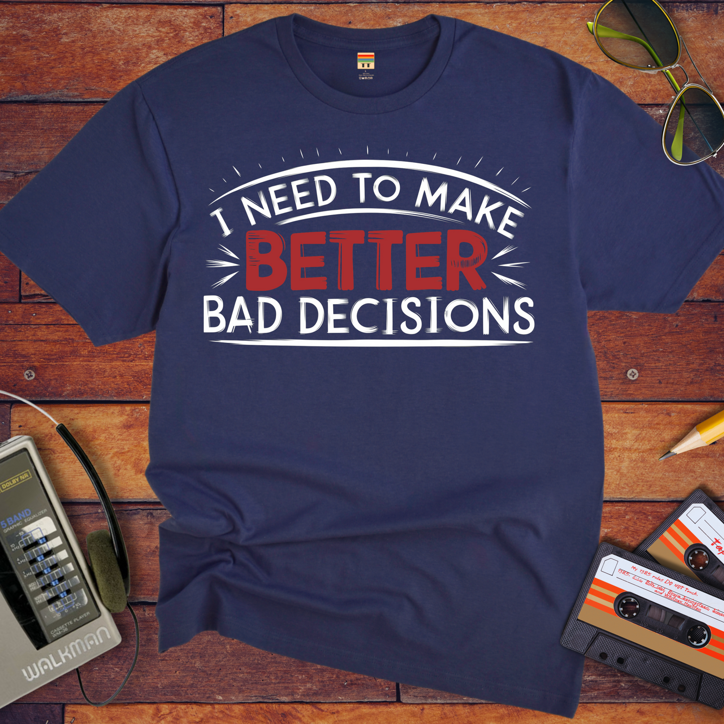 'I NEED TO MAKE BETTER BAD DECISIONS' T-Shirt