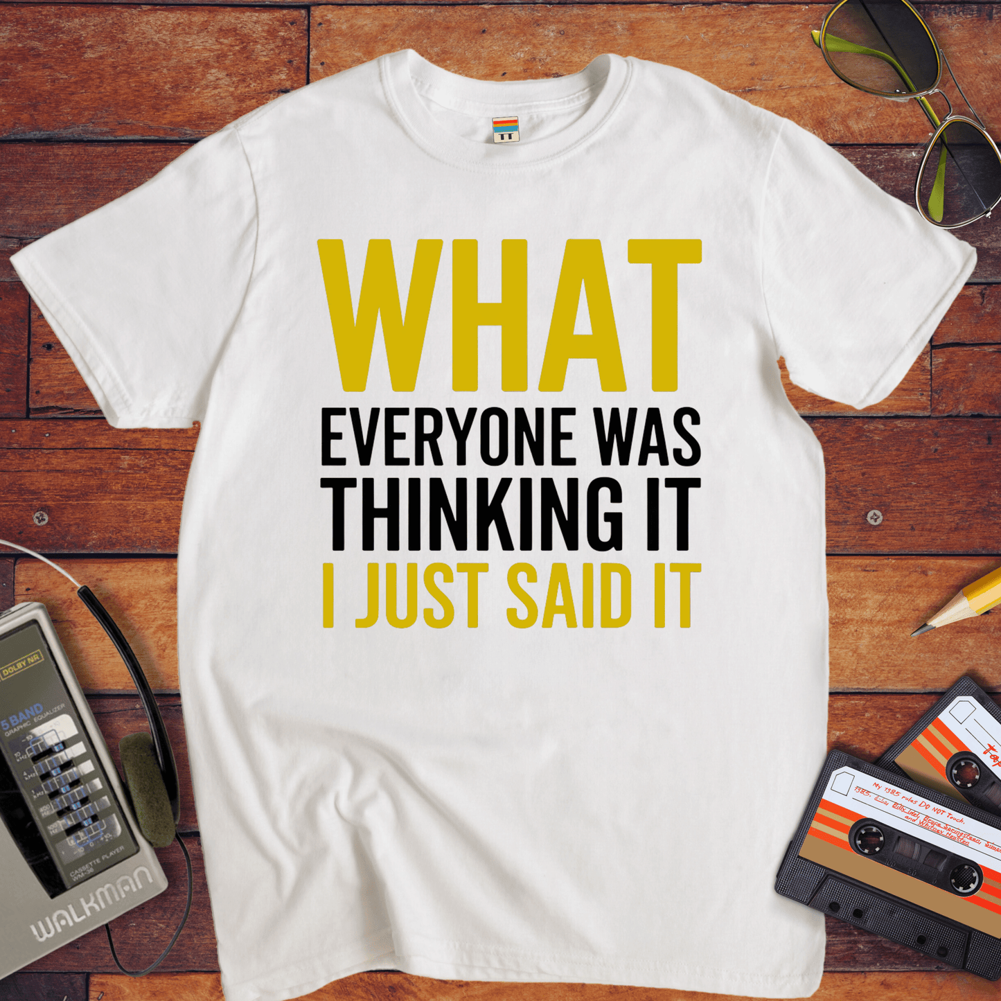 "What EVERYONE WAS THINKING IT I JUST SAID IT" T-Shirt