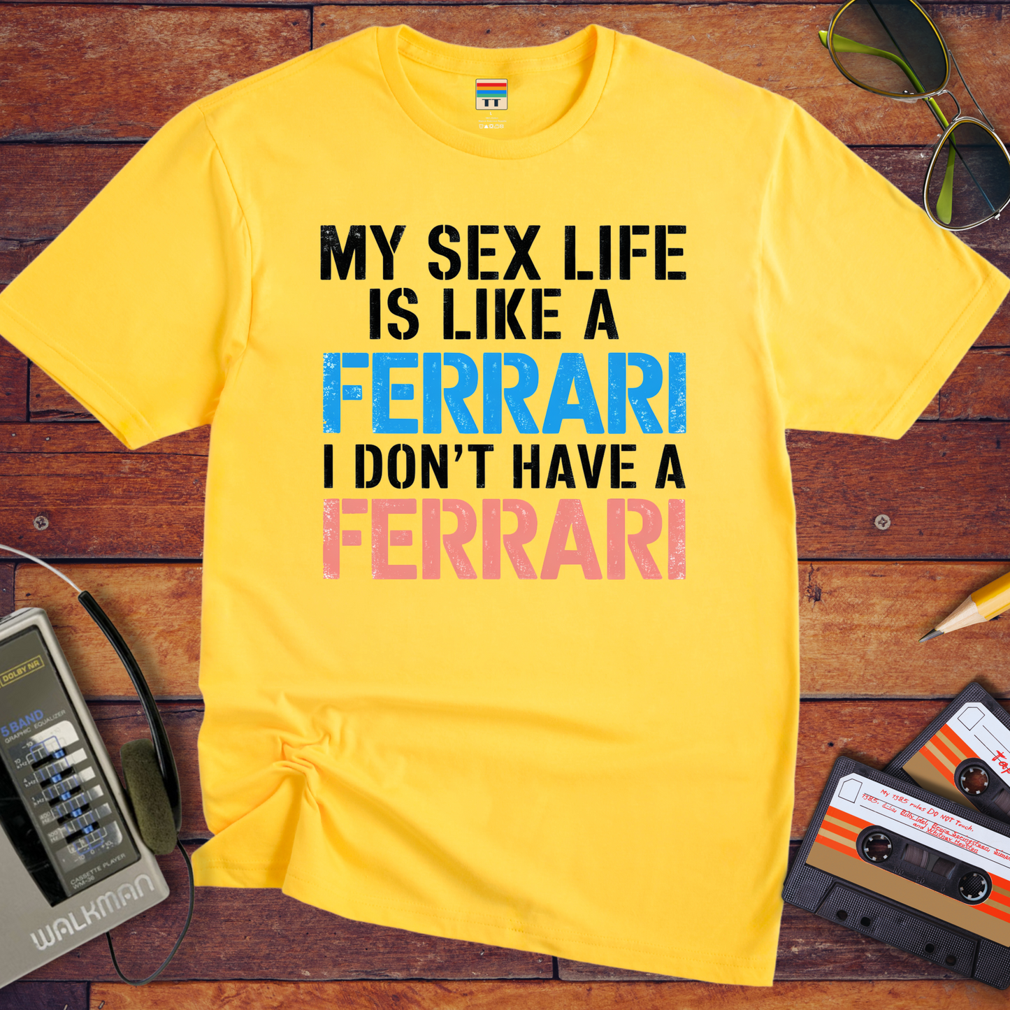 "MY SEX LIFE IS LIKE A FERRARI I DON'T HAVE A FERRARI" T-Shirt