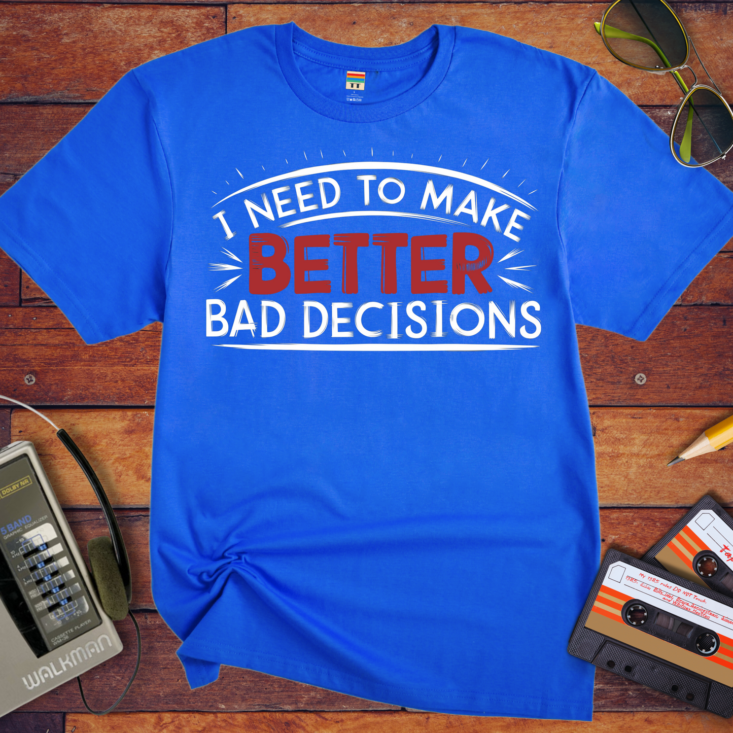 'I NEED TO MAKE BETTER BAD DECISIONS' T-Shirt