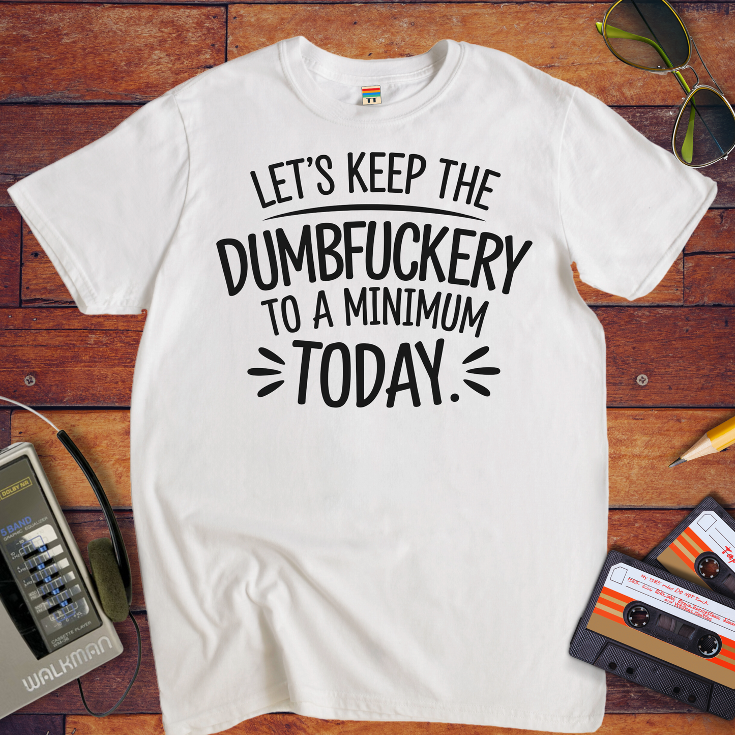"Let's Keep the Dumbfuckery to a Minimum Today" T-Shirt