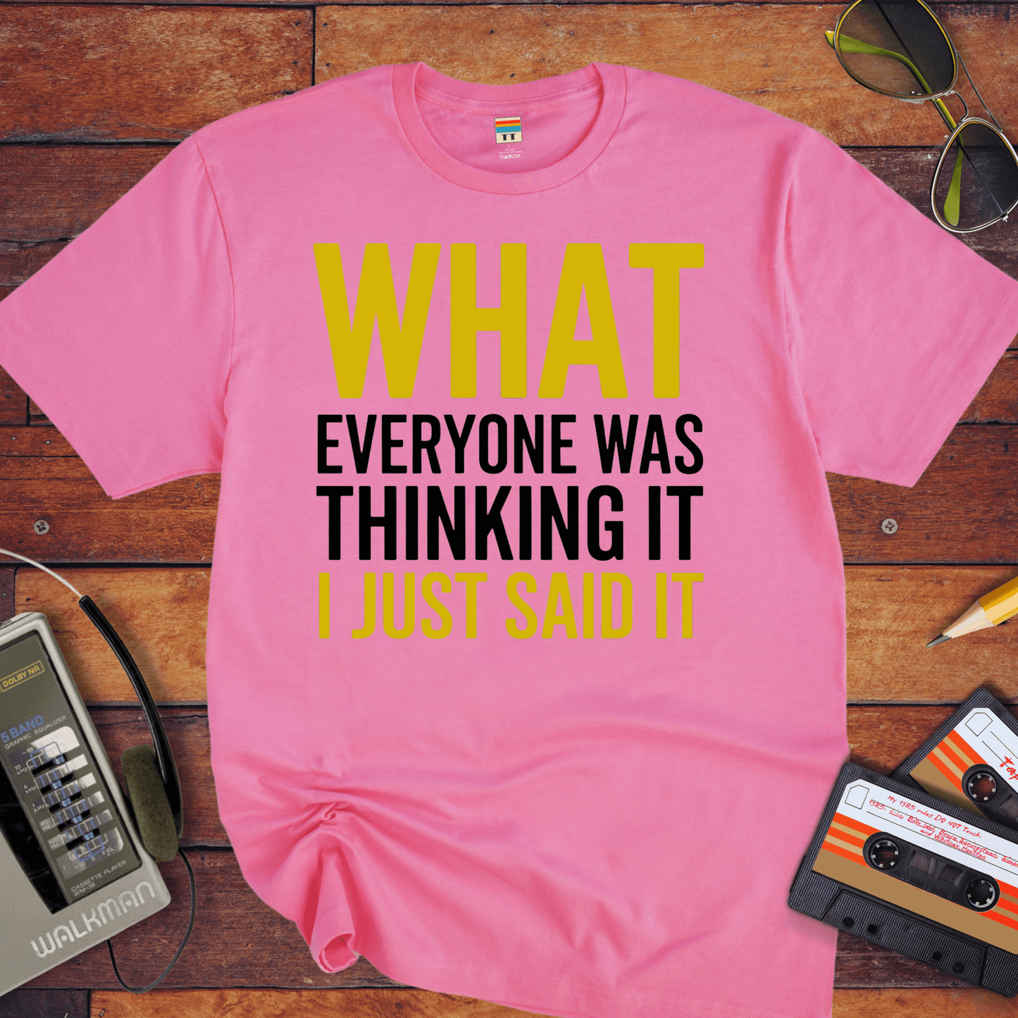 "What EVERYONE WAS THINKING IT I JUST SAID IT" T-Shirt