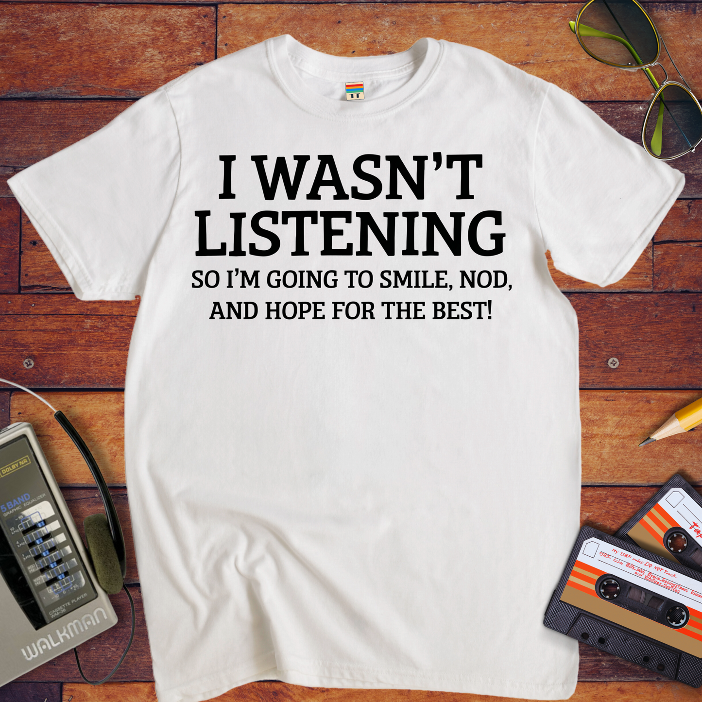 'I WASN'T LISTENING, SO I'M GOING TO SMILE' Funny T-Shirt