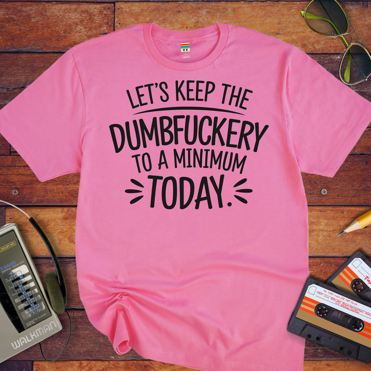 "Let's Keep the Dumbfuckery to a Minimum Today" T-Shirt