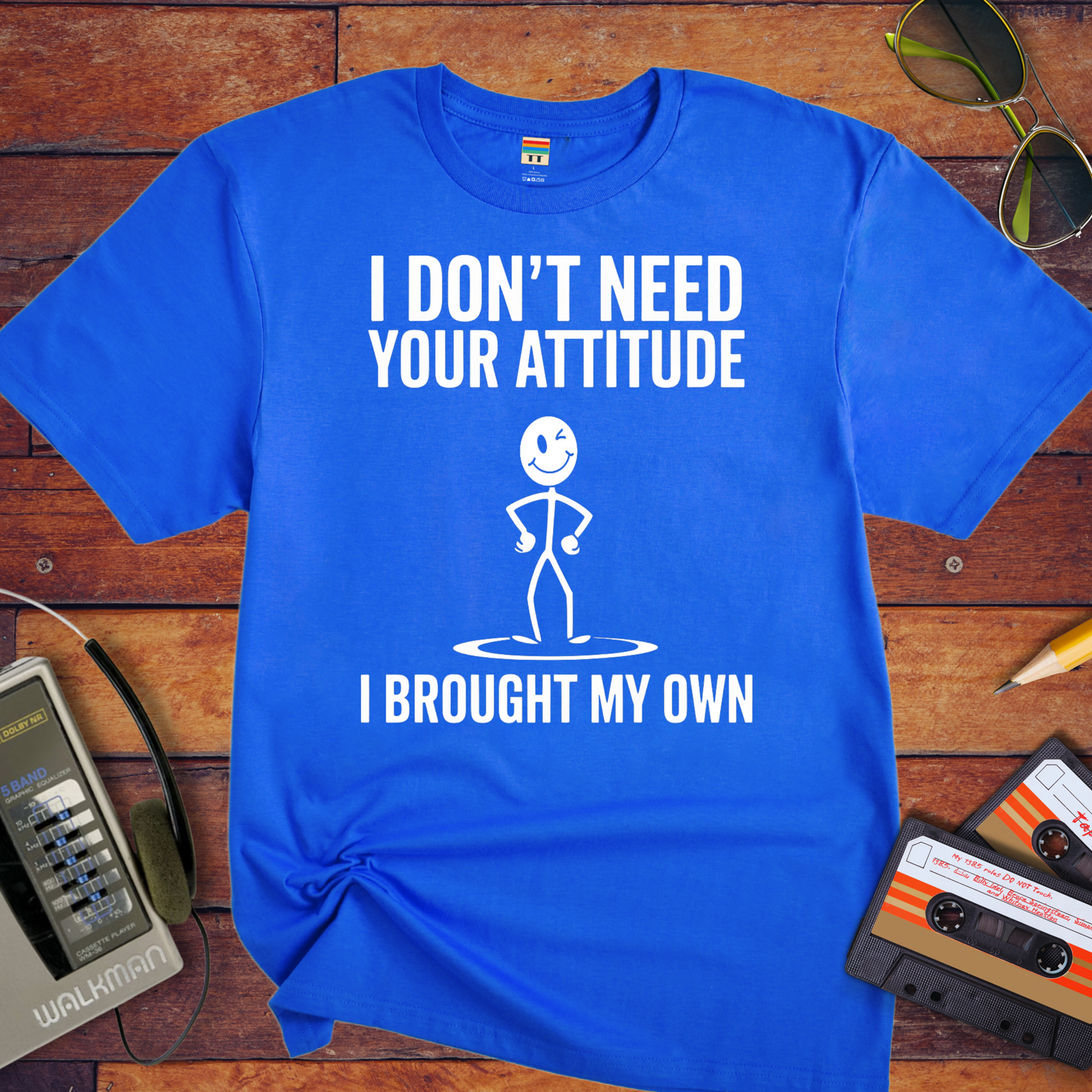 "I don't need your attitude. I've got my own." T-Shirt