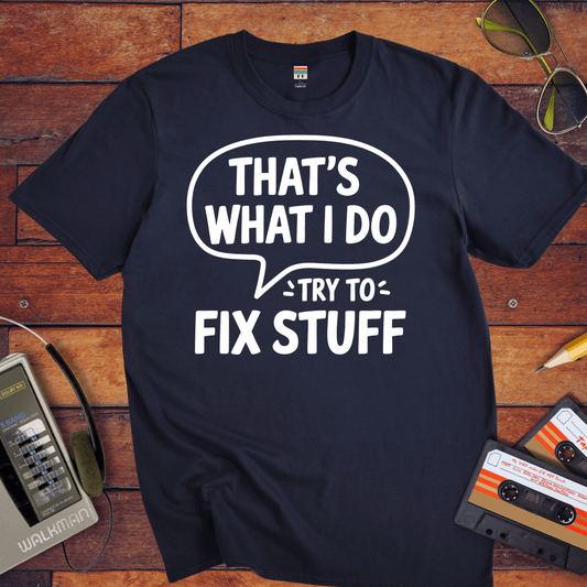 'That's what I do try to fix stuff' T-Shirt