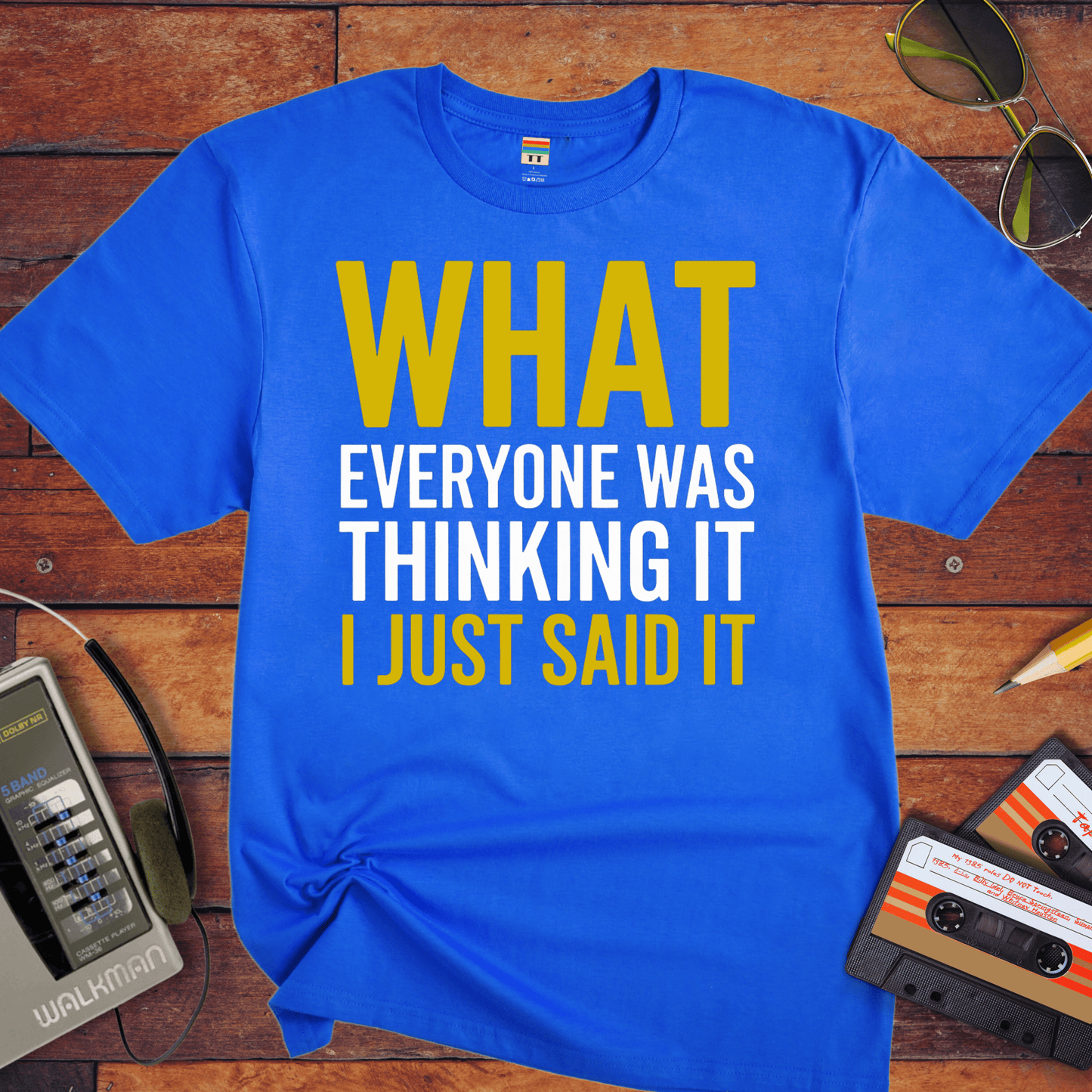"What EVERYONE WAS THINKING IT I JUST SAID IT" T-Shirt