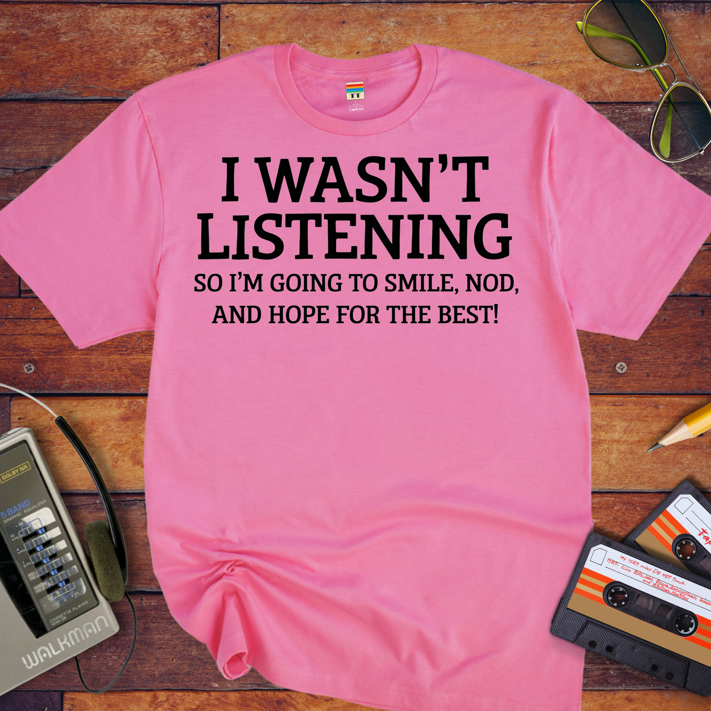 'I WASN'T LISTENING, SO I'M GOING TO SMILE' Funny T-Shirt