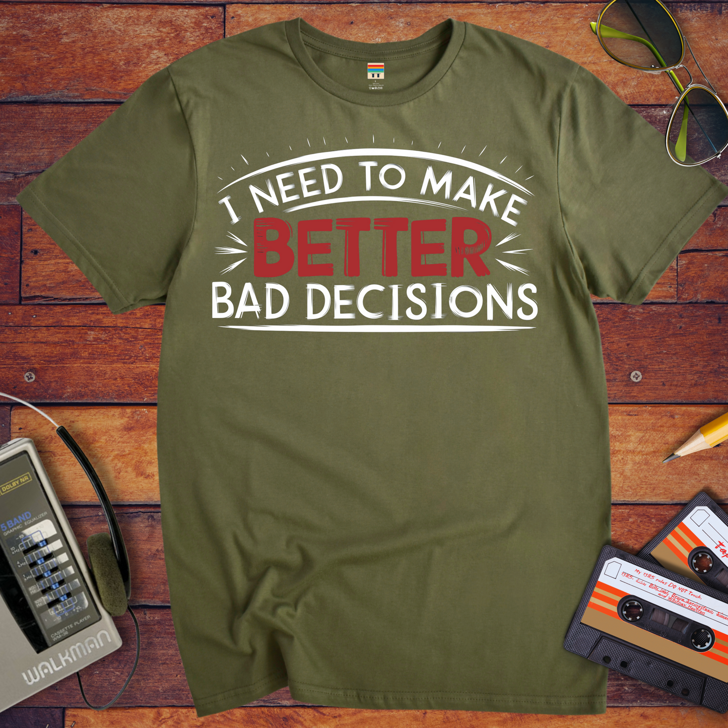 'I NEED TO MAKE BETTER BAD DECISIONS' T-Shirt