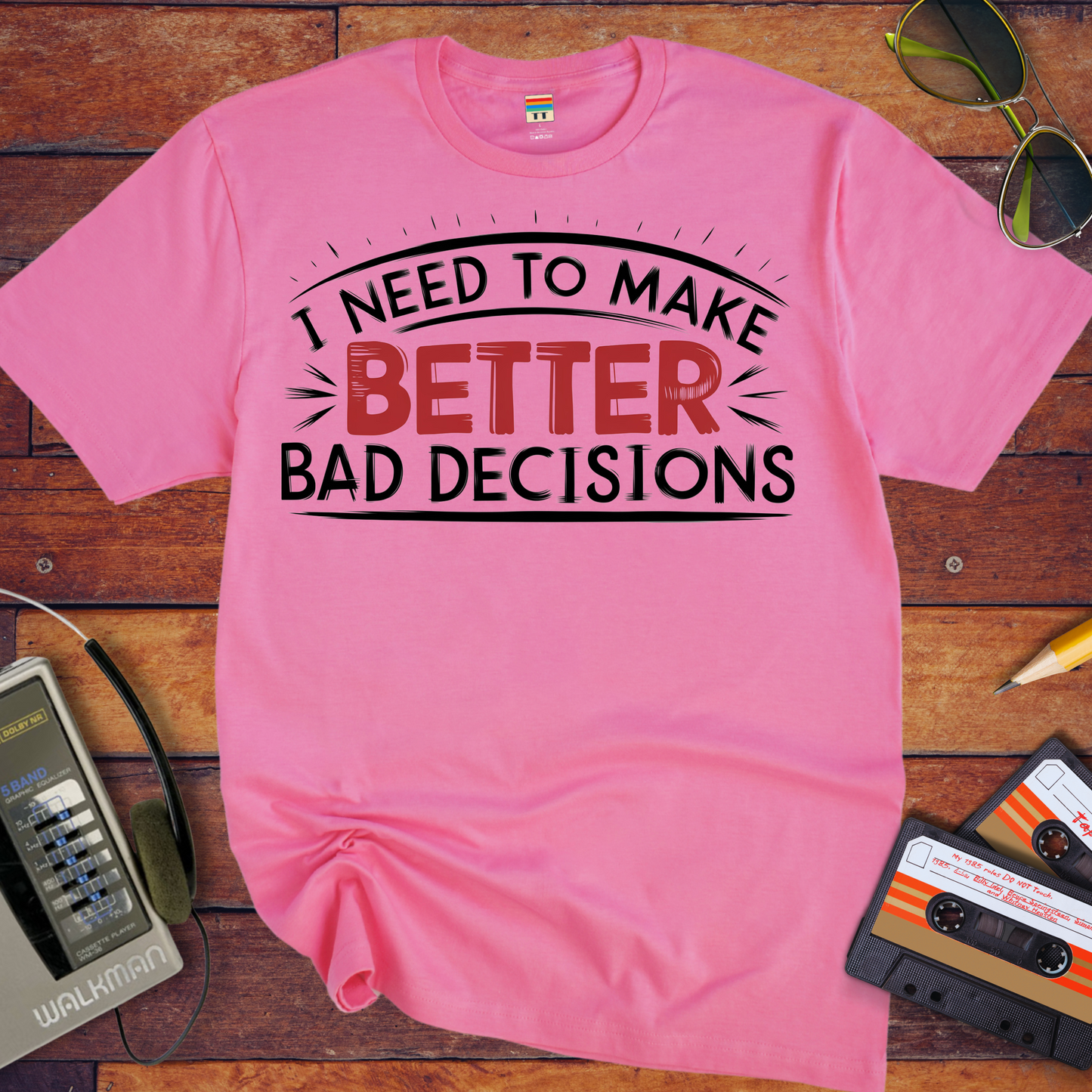'I NEED TO MAKE BETTER BAD DECISIONS' T-Shirt
