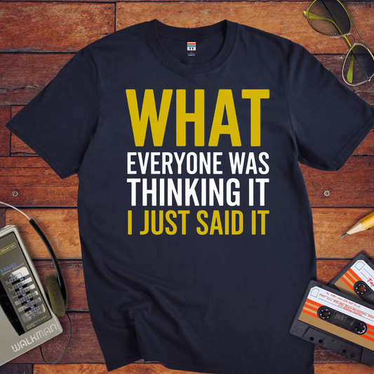 "What EVERYONE WAS THINKING IT I JUST SAID IT" T-Shirt