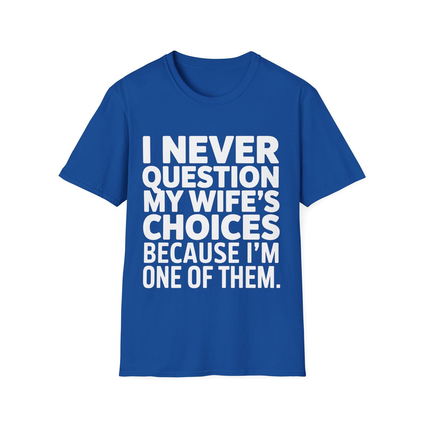 "I Never Question My Wife" T-Shirt
