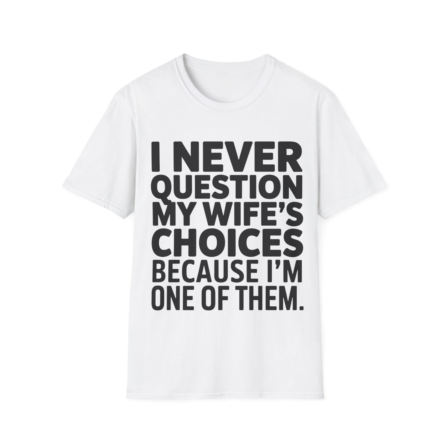 "I Never Question My Wife" T-Shirt