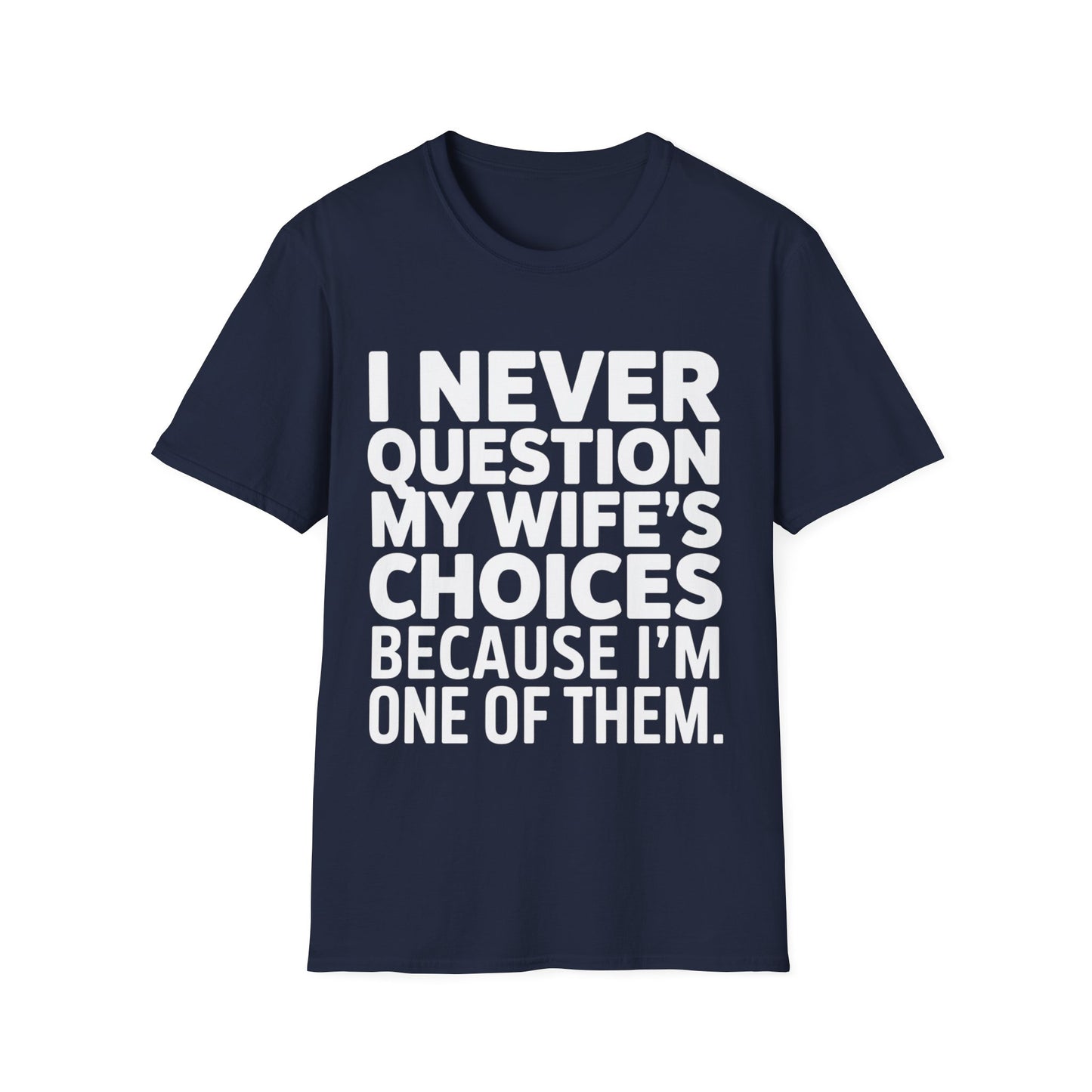 "I Never Question My Wife" T-Shirt