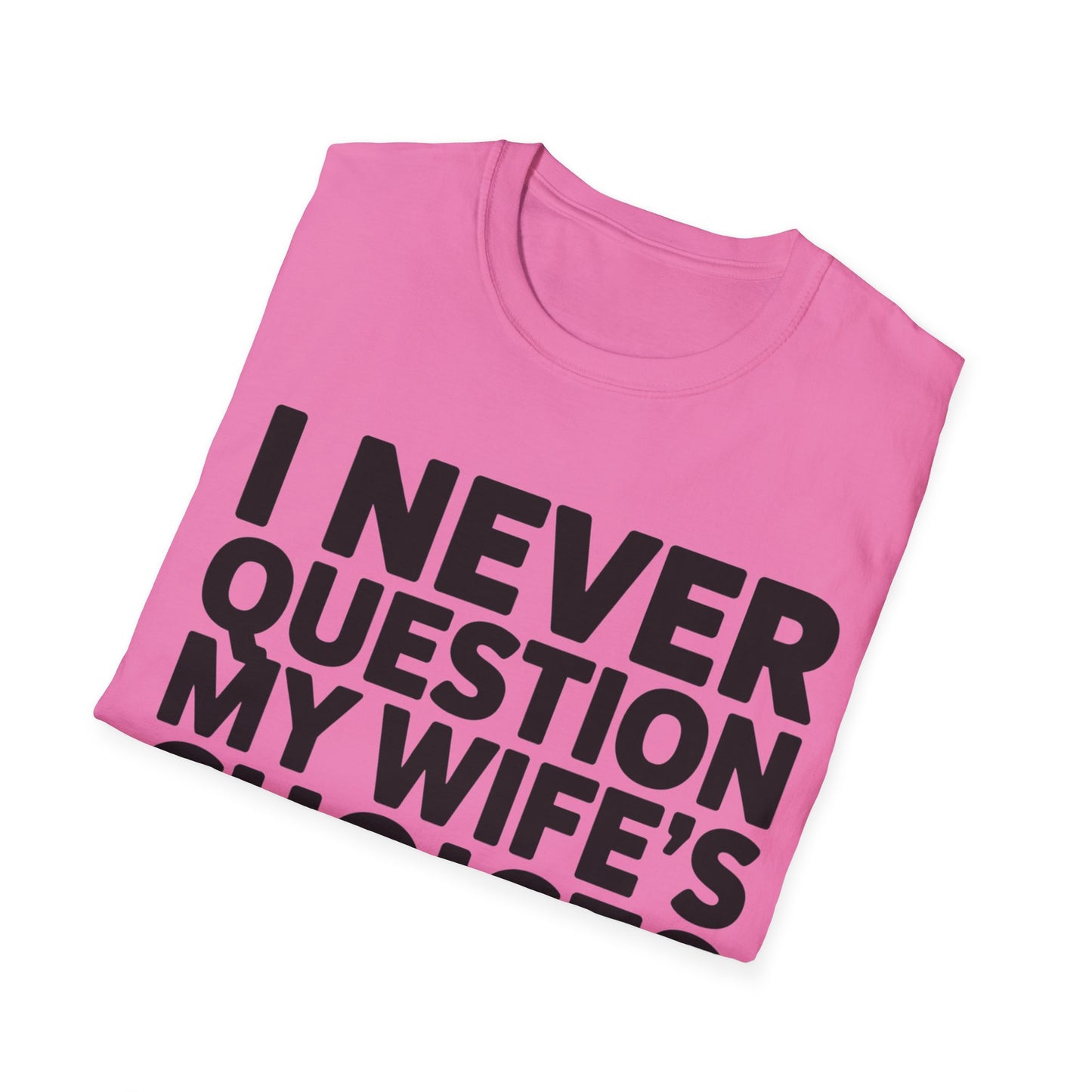 "I Never Question My Wife" T-Shirt