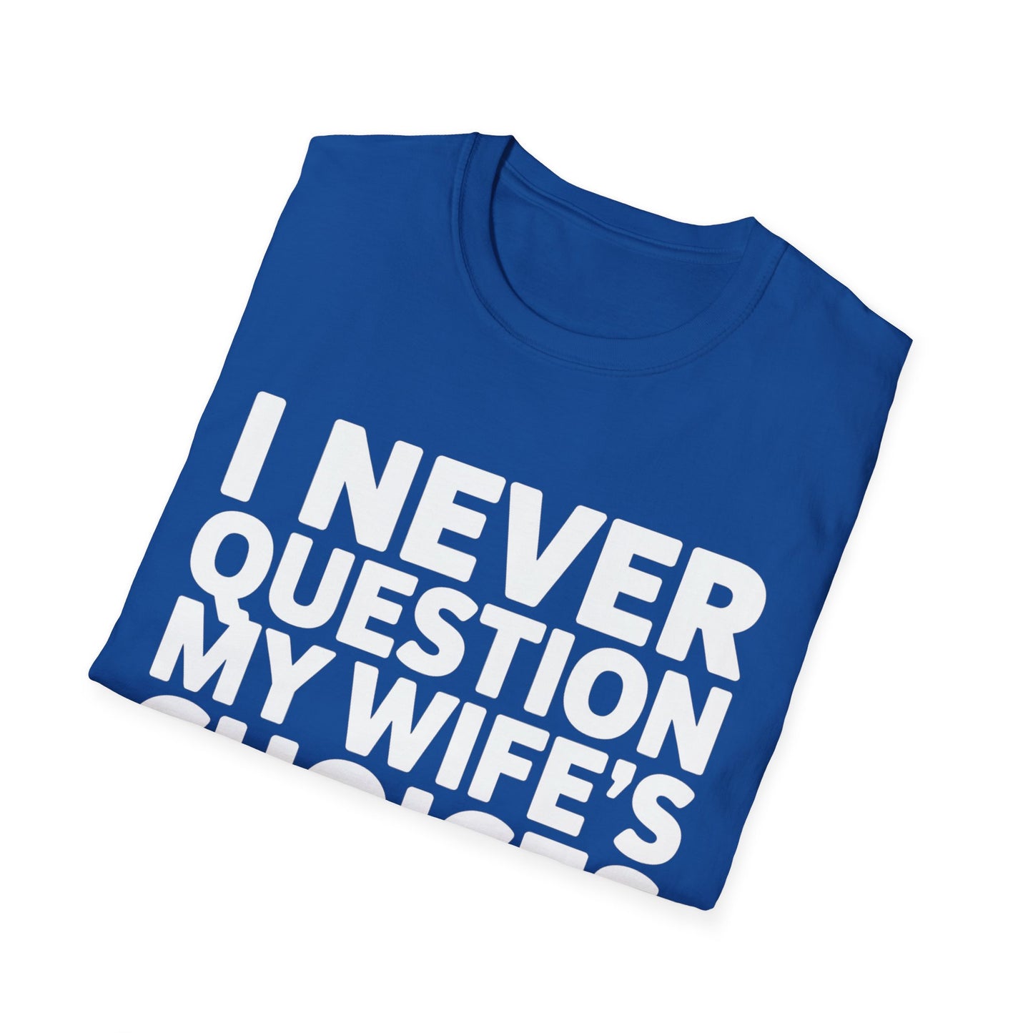 "I Never Question My Wife" T-Shirt