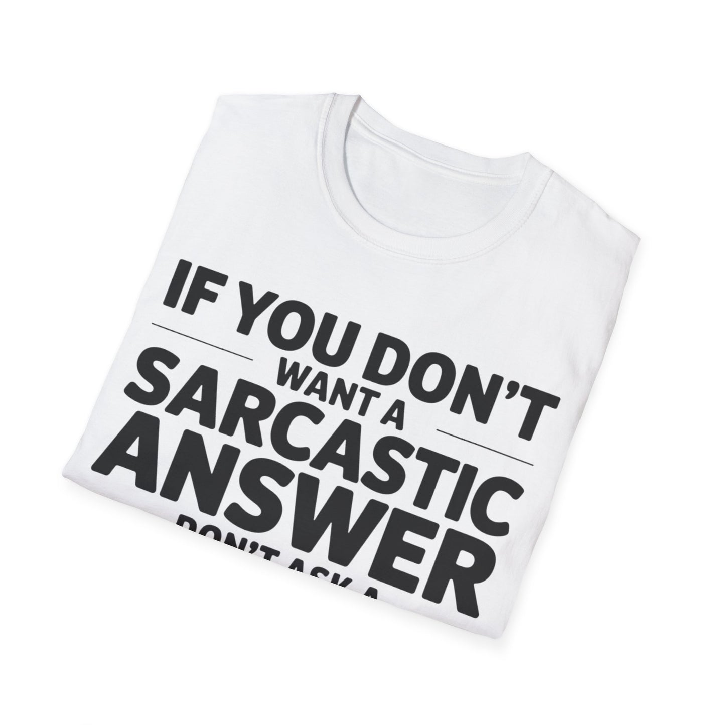 "If you don't want a sarcastic " T-Shirt