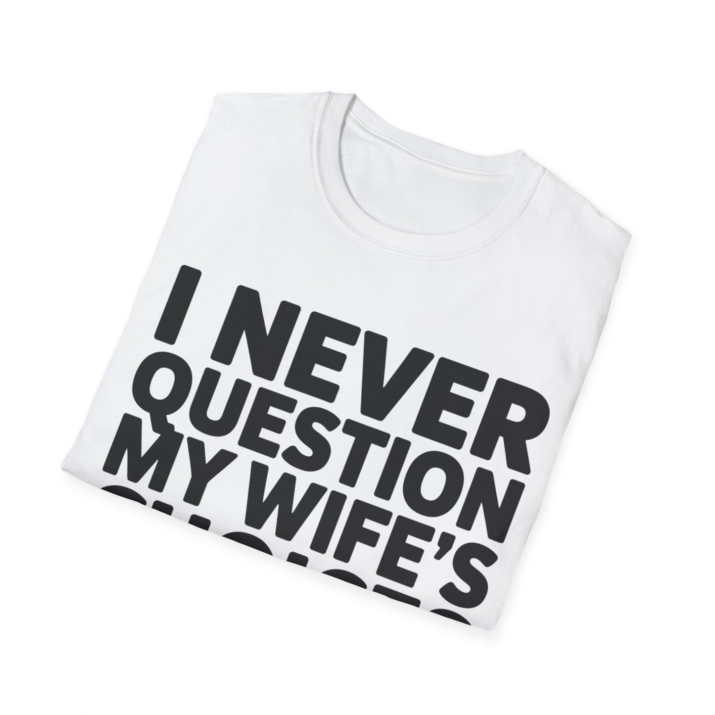 "I Never Question My Wife" T-Shirt