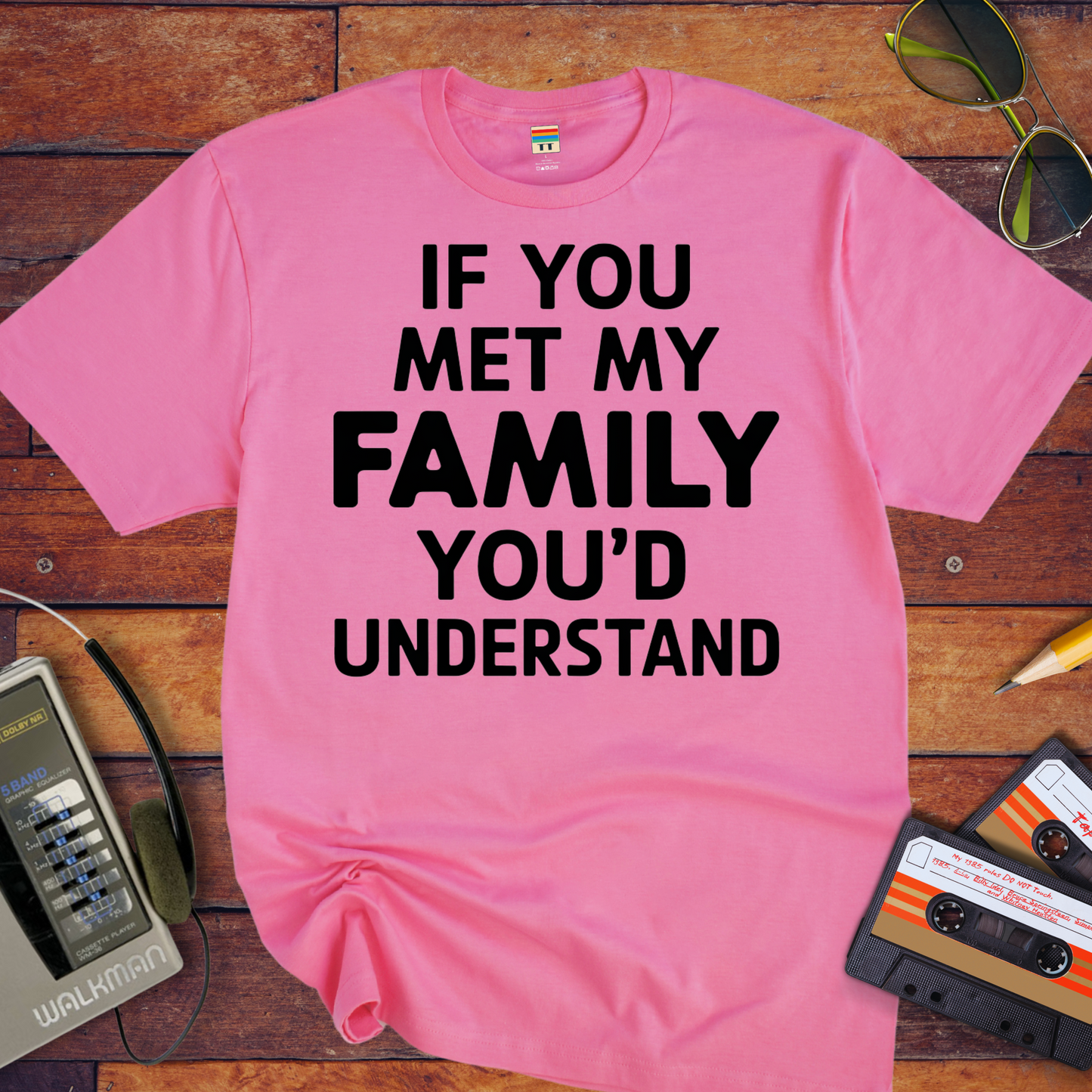 "If you meet my family, you'd understand " T-Shirt